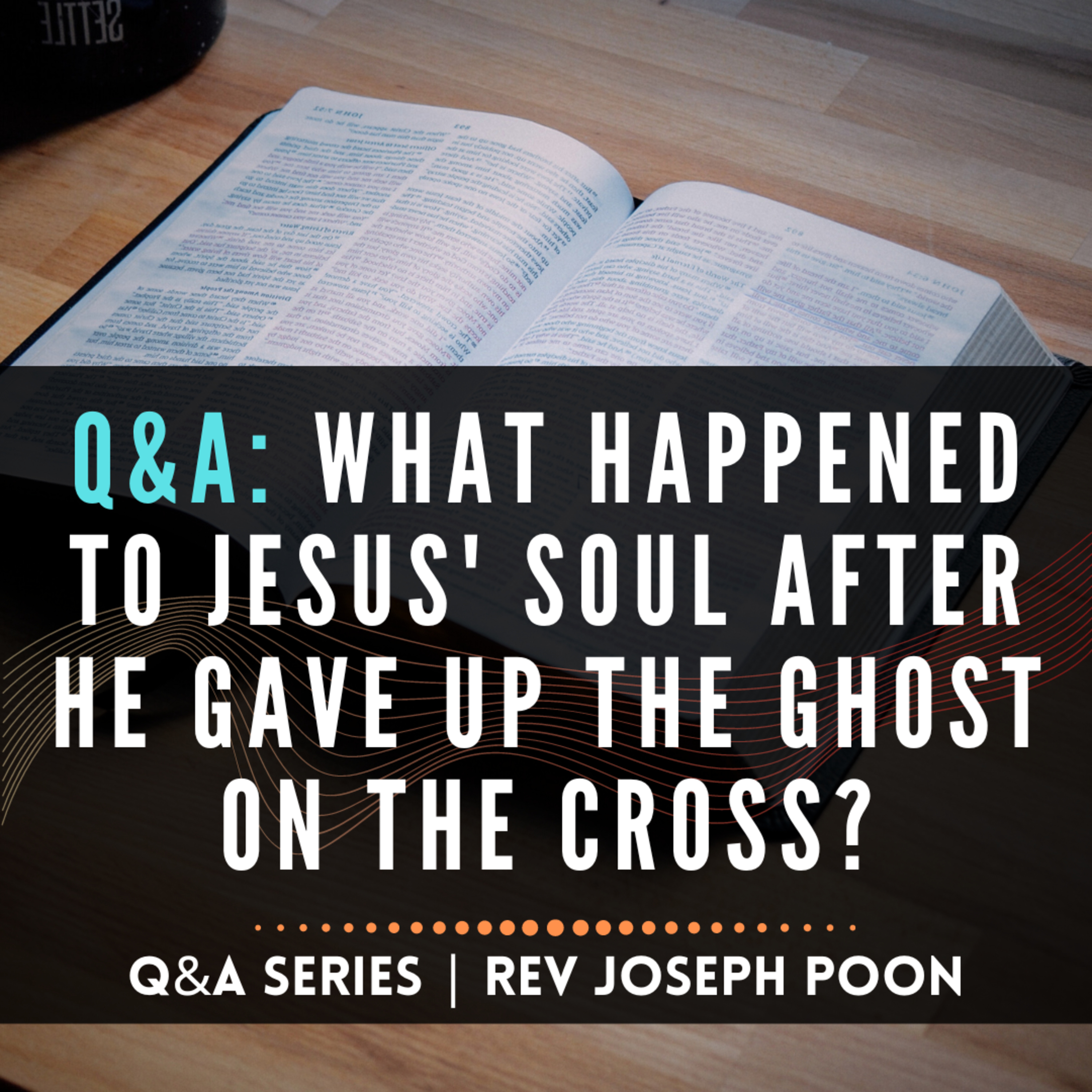What Happened To Jesus' Soul After He Gave Up The Ghost On The Cross? - Bible Q&A # 13