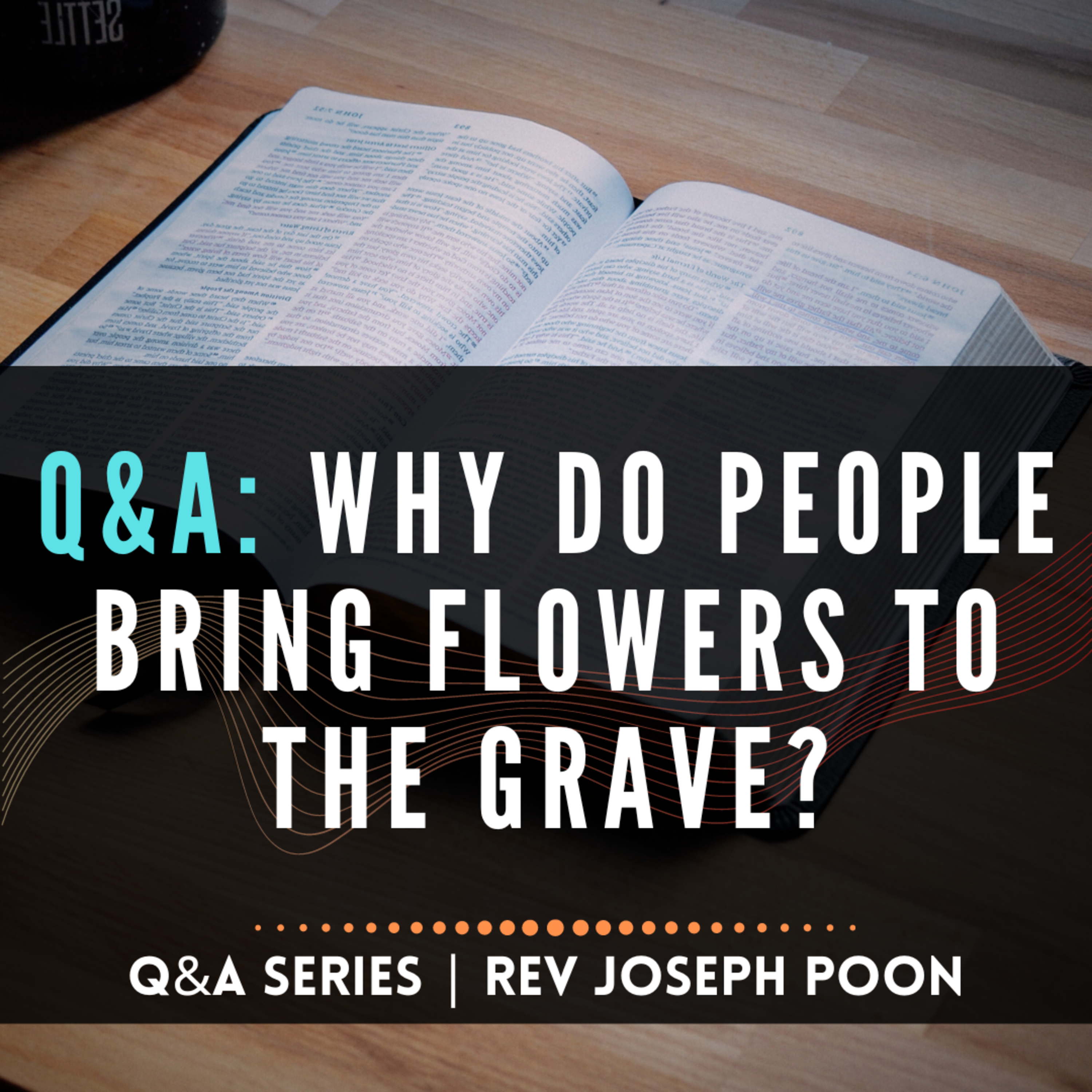 Why Do People Bring Flowers To The Grave? - Bible Q&A # 194