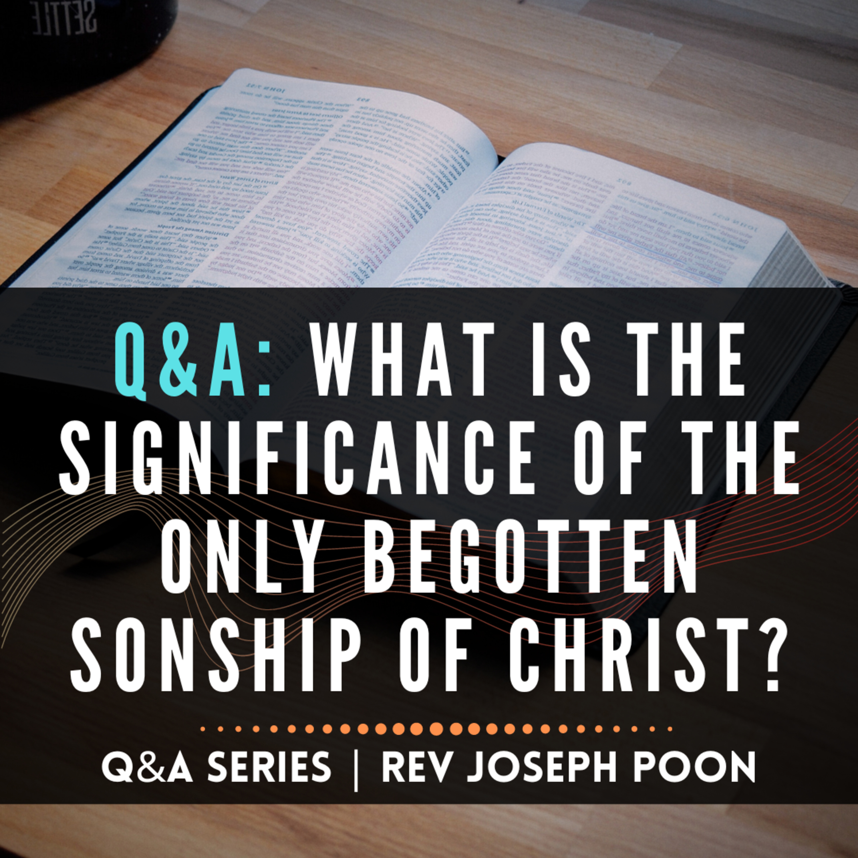 What Is The Significance Of The Only Begotten Sonship Of Christ? - Bible Q&A # 206