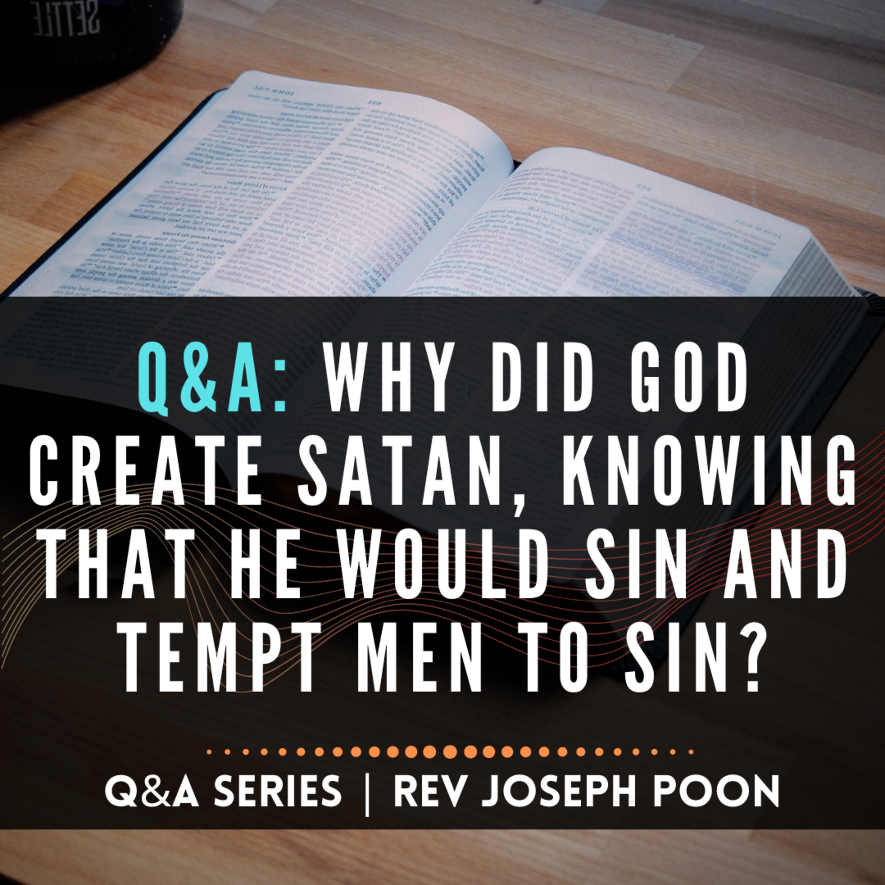 Why Did God Create Satan, Knowing That He Would Sin And Tempt Men To Sin? - Bible Q&A # 201