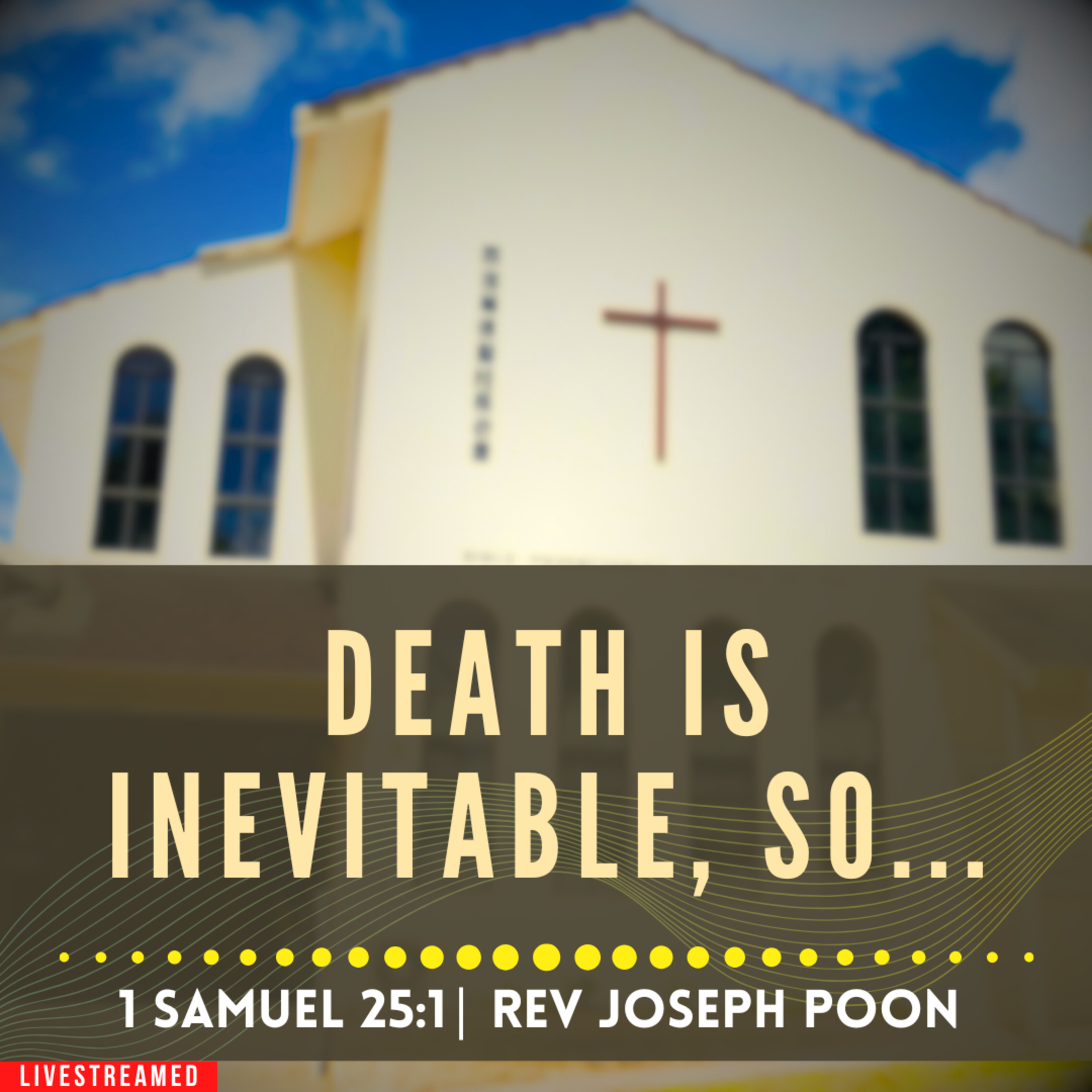 Death Is Inevitable, So... (1 Samuel 25:1) - Sunday Worship | 13 OCT 2024 | Rev Joseph Poon