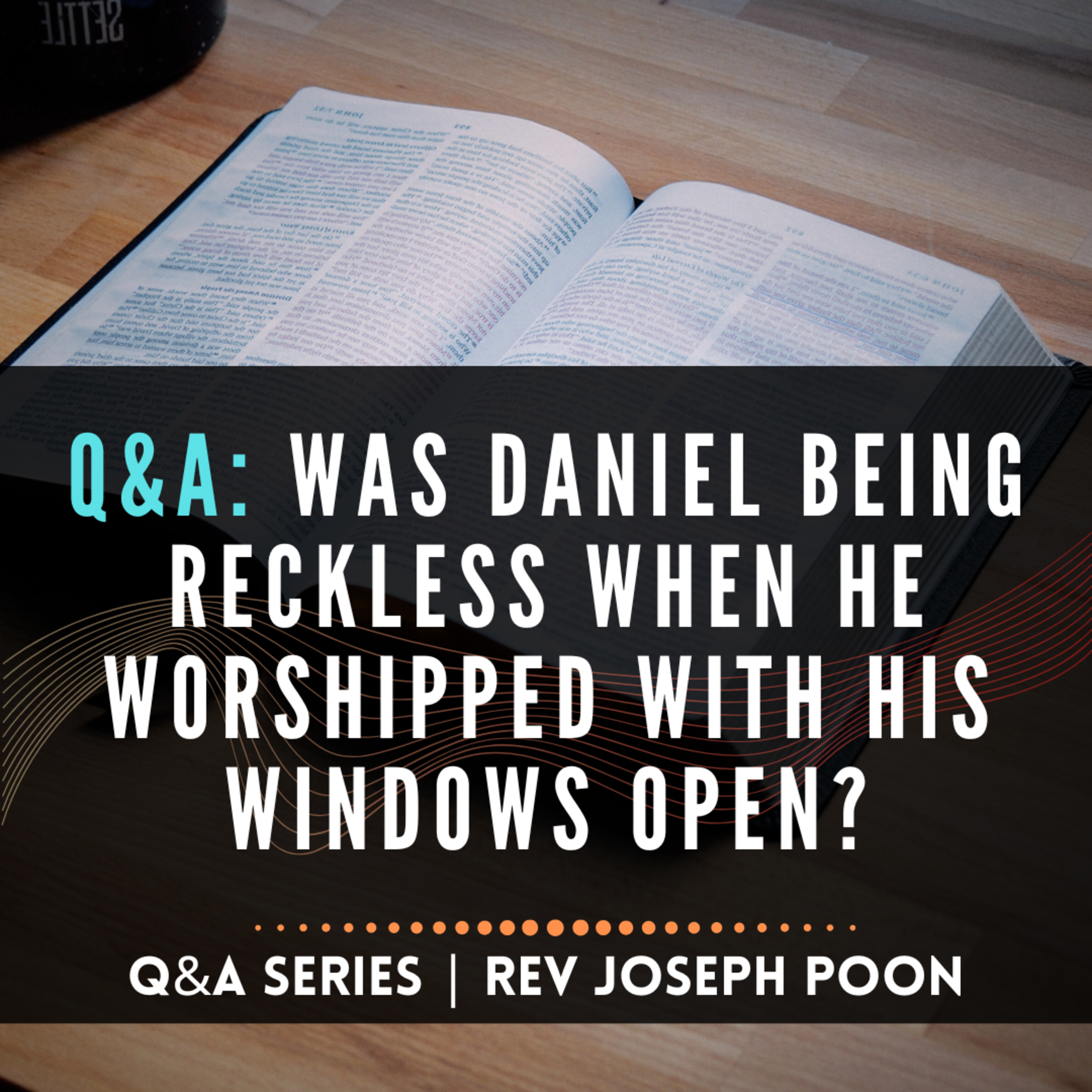 Was Daniel Being Reckless When He Worshipped With His Windows Open? - Bible Q&A # 262