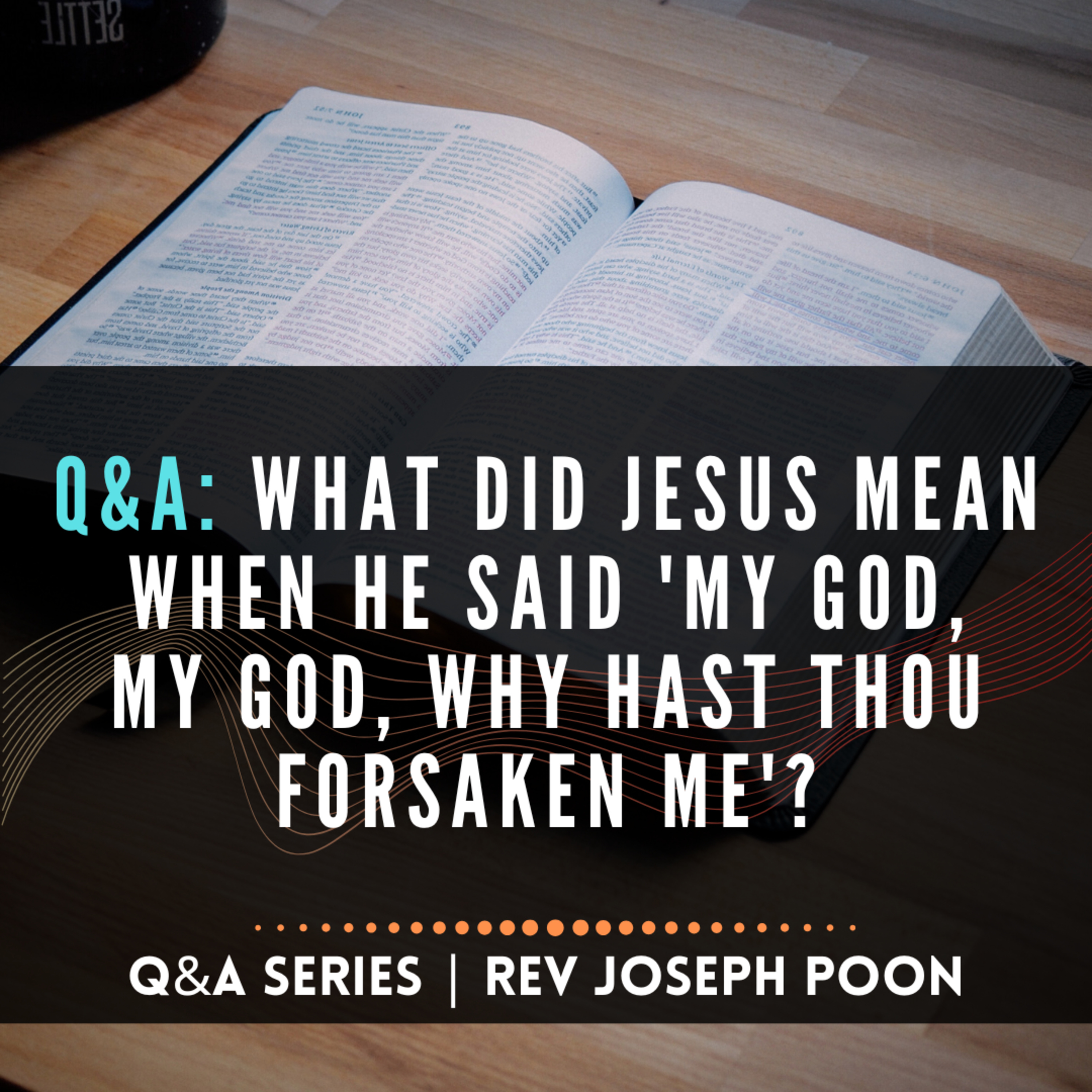 What Did Jesus Mean When He Said 'My God, My God, Why Hast Thou Forsaken Me'? - Bible Q&A # 268