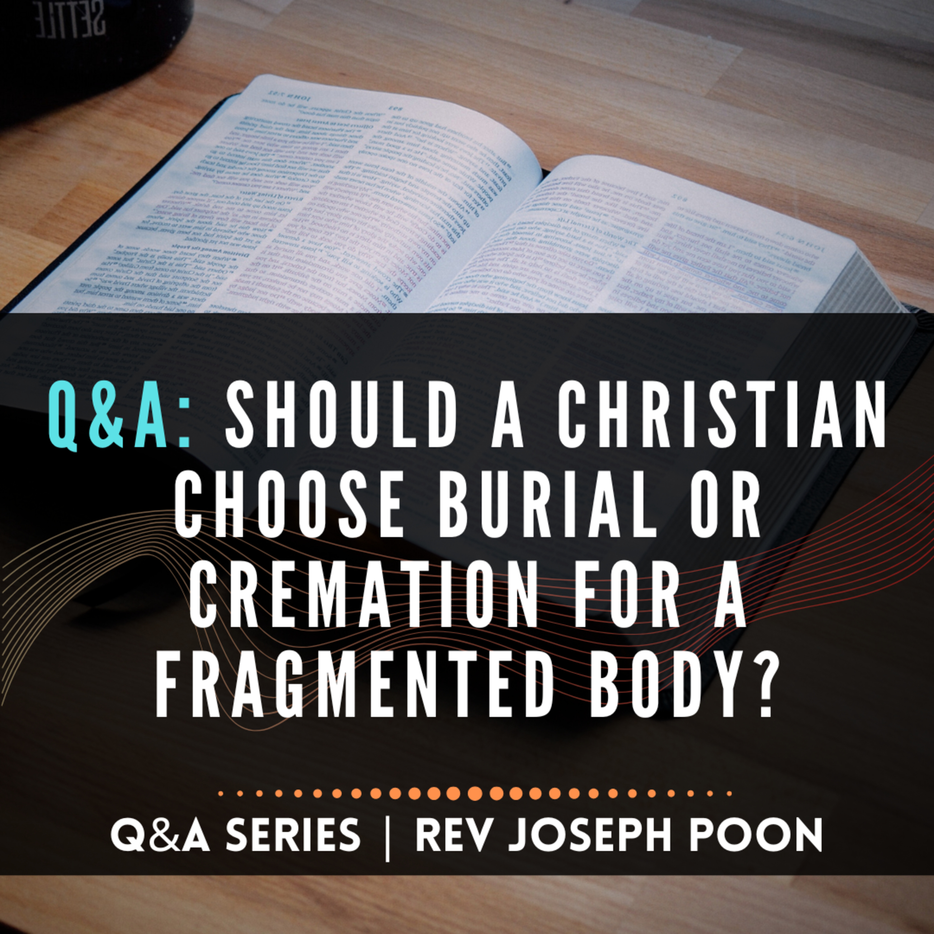 Should A Christian Choose Burial Or Cremation For A Fragmented Body? - Bible Q&A # 278