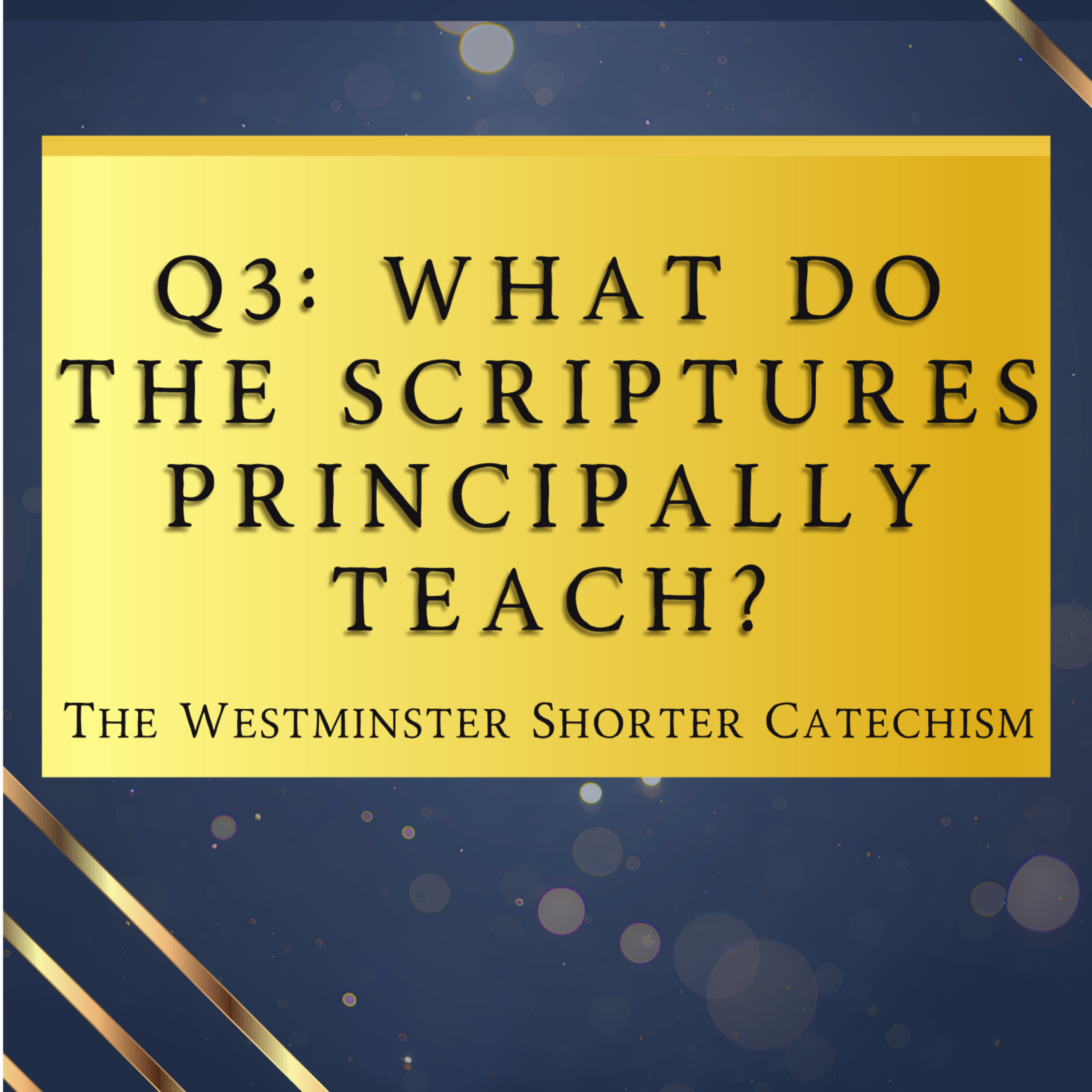 Q3: What Do The Scriptures Principally Teach? | The Westminster Shorter Catechism