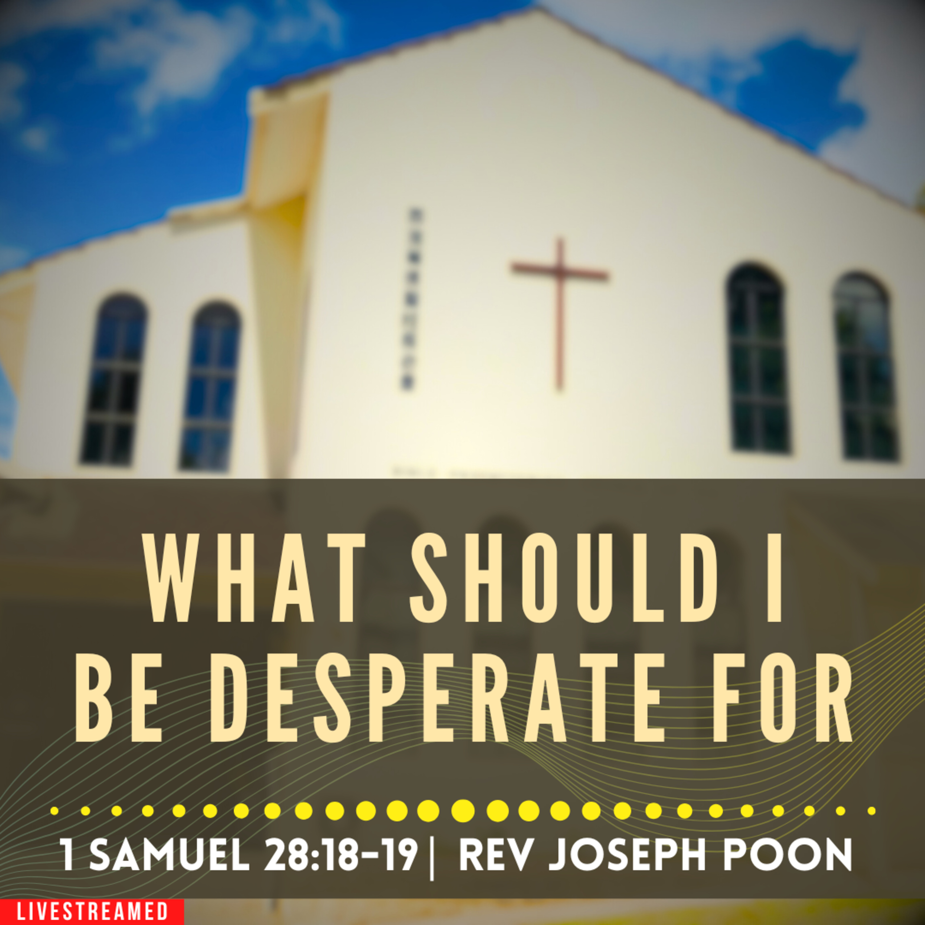 What Should I Be Desperate For? (1 Samuel 28:18-19) - Sunday Worship | 11 MAY 2025 | Rev Joseph Poon