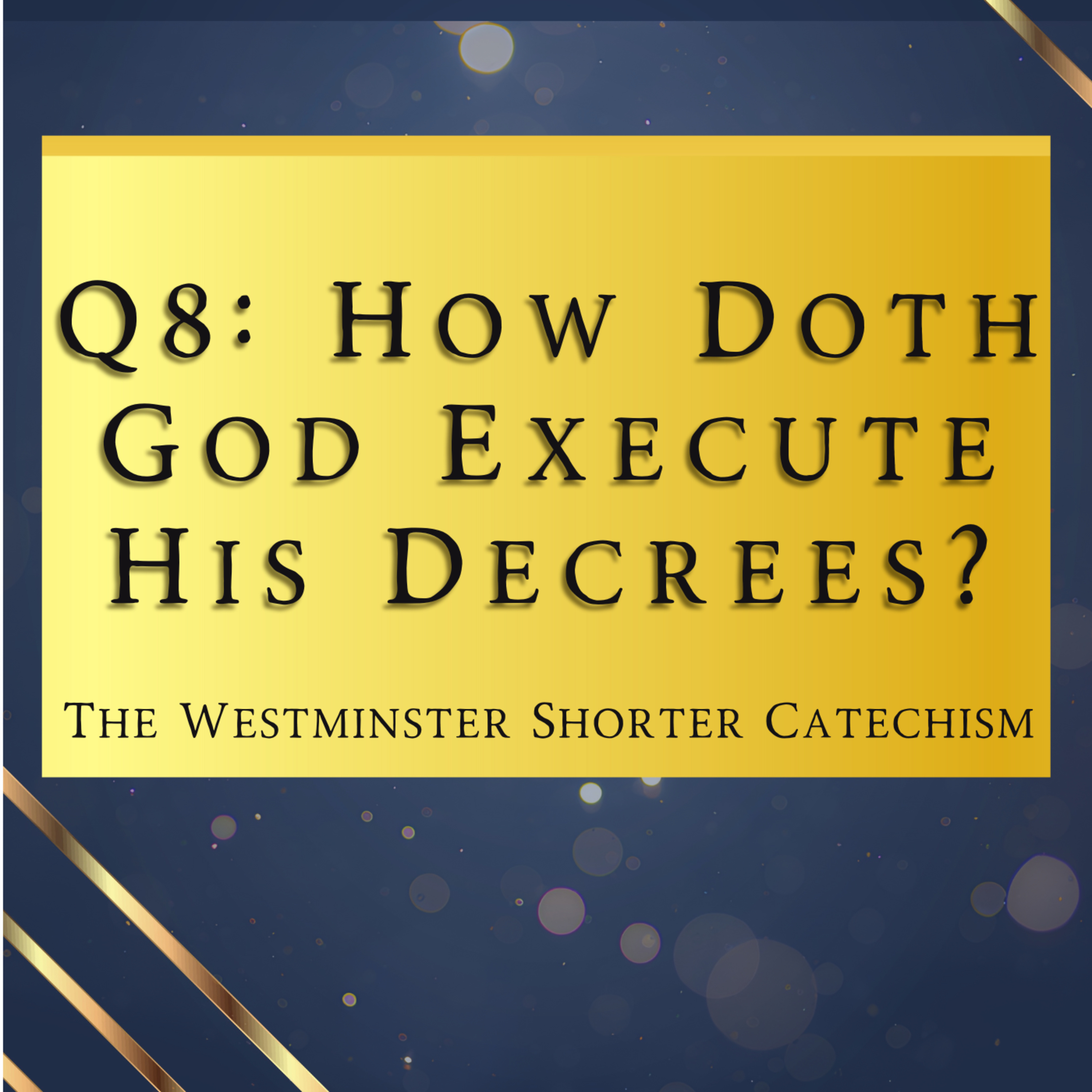 Q8: How Doth God Execute His Decrees? | The Westminster Shorter Catechism