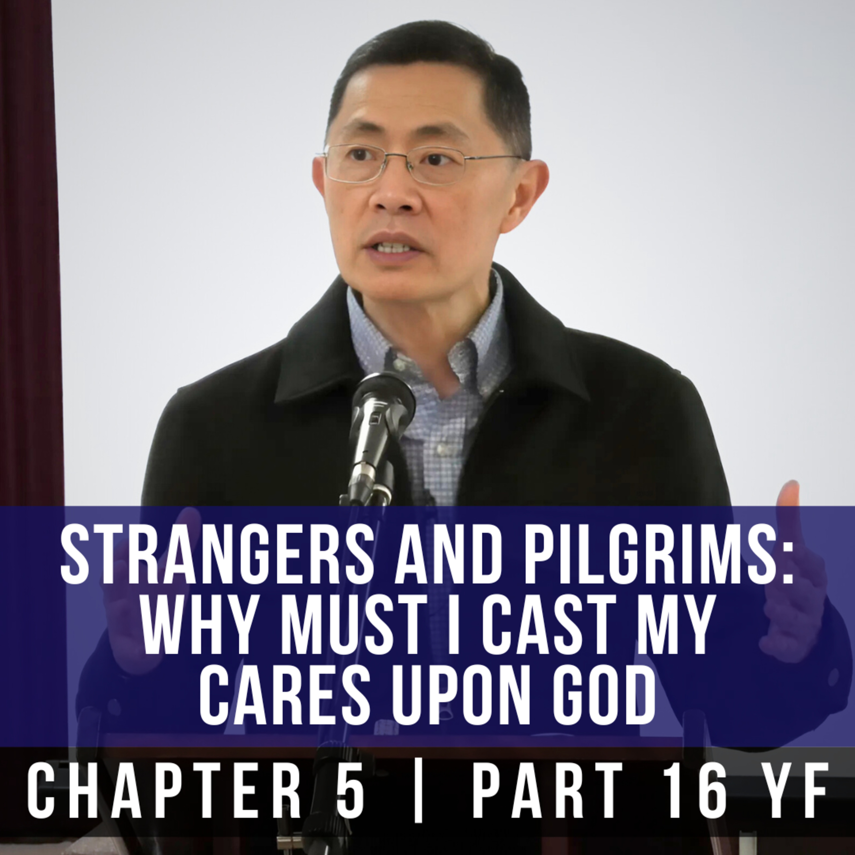 Strangers And Pilgrims: Why Must I Cast My Cares Upon God - 1st Epistle Of Peter Series | Rev Poon