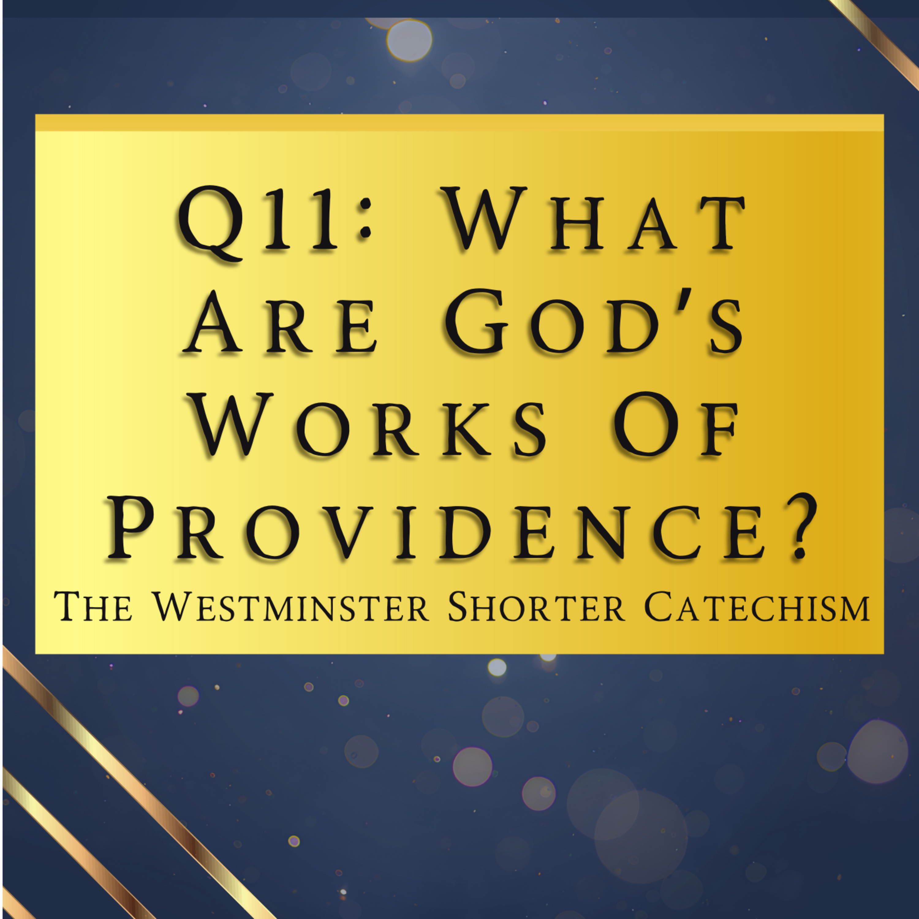 Q11: What Are God's Works Of Providence? | The Westminster Shorter Catechism