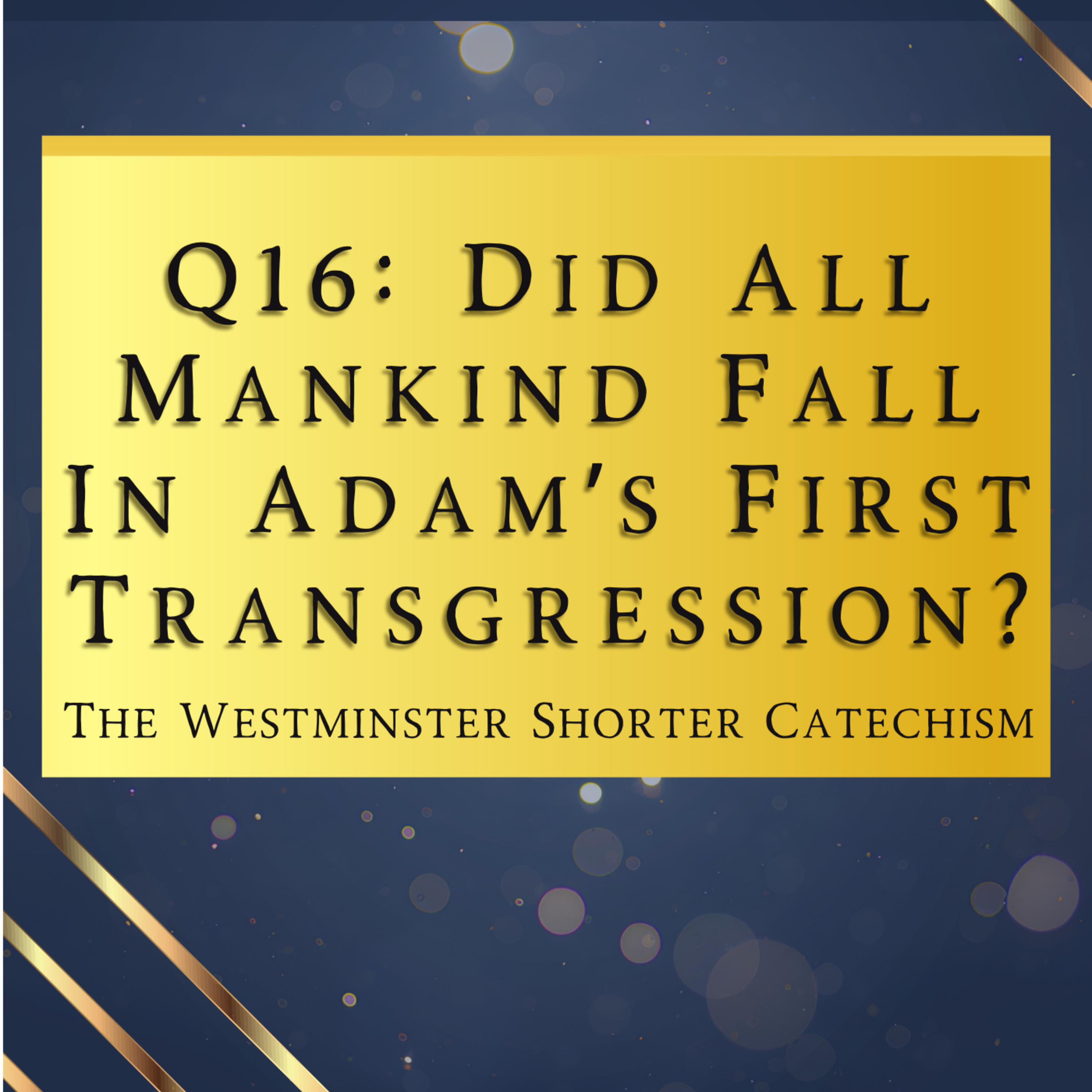 Q16: Did All Mankind Fall In Adam's First Transgression? | The Westminster Shorter Catechism