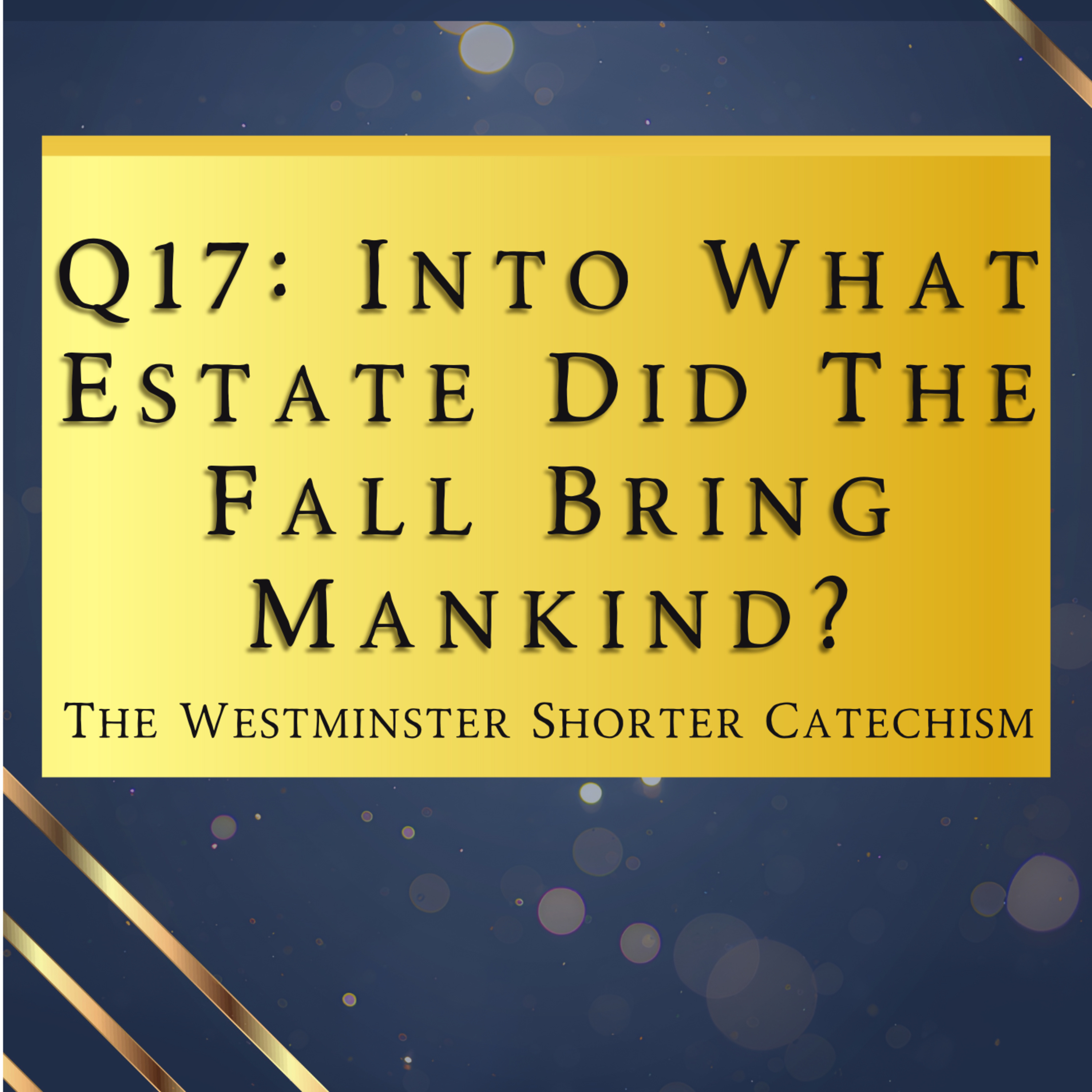 Q17: Into What Estate Did The Fall Bring Mankind? | The Westminster Shorter Catechism