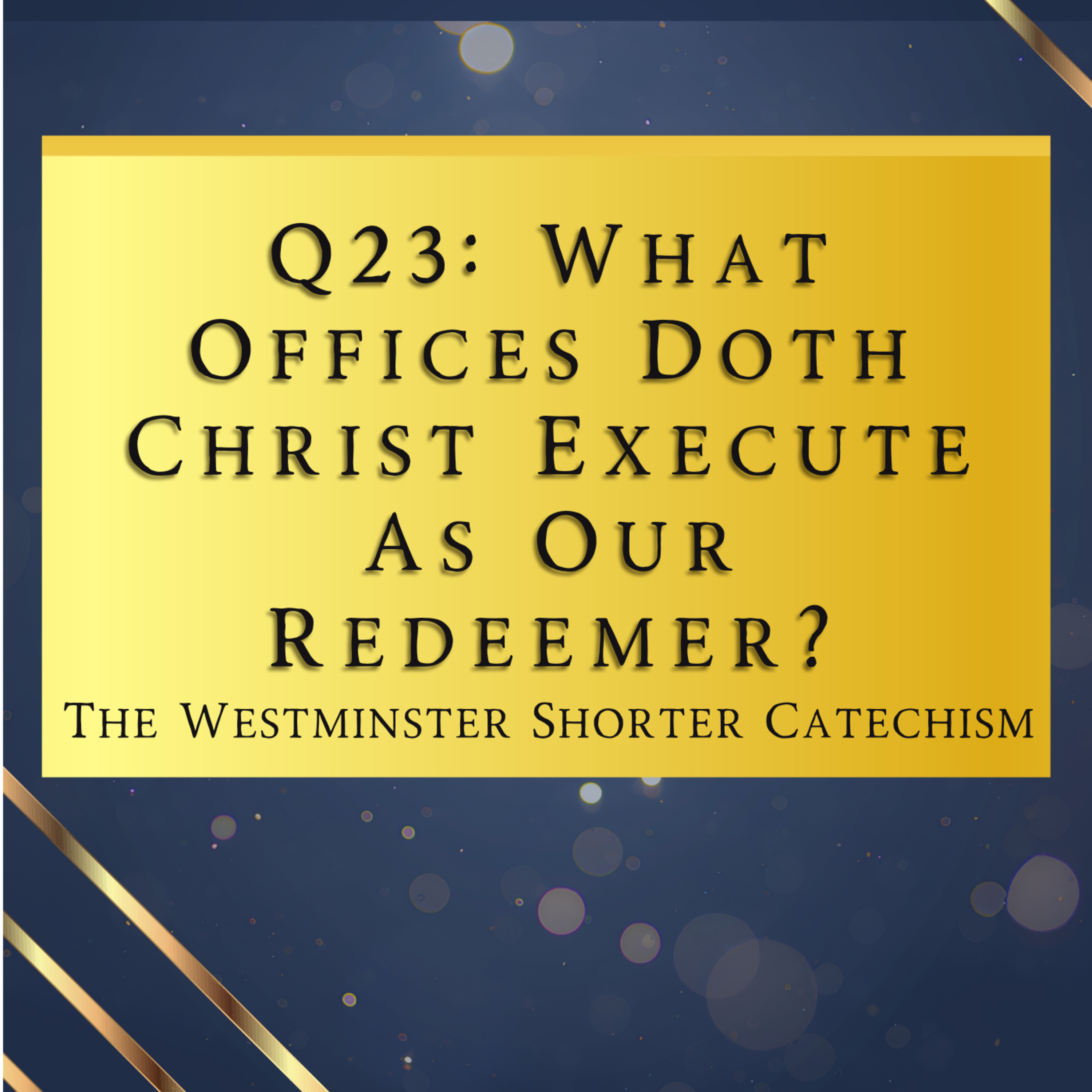 Q23: What Offices Doth Christ Execute As Our Redeemer? | The Westminster Shorter Catechism