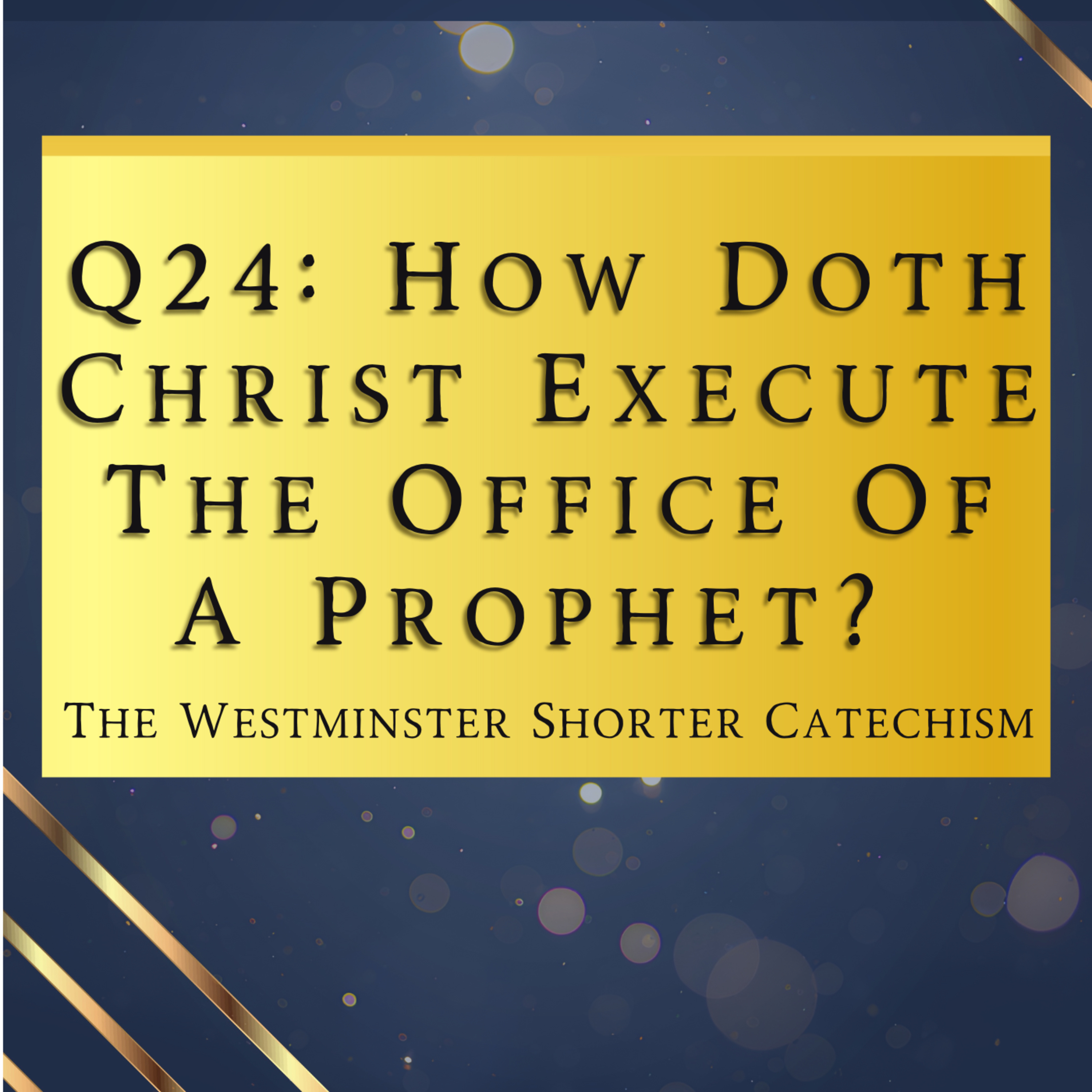 Q24: How Doth Christ Execute The Office Of A Prophet? | The Westminster Shorter Catechism
