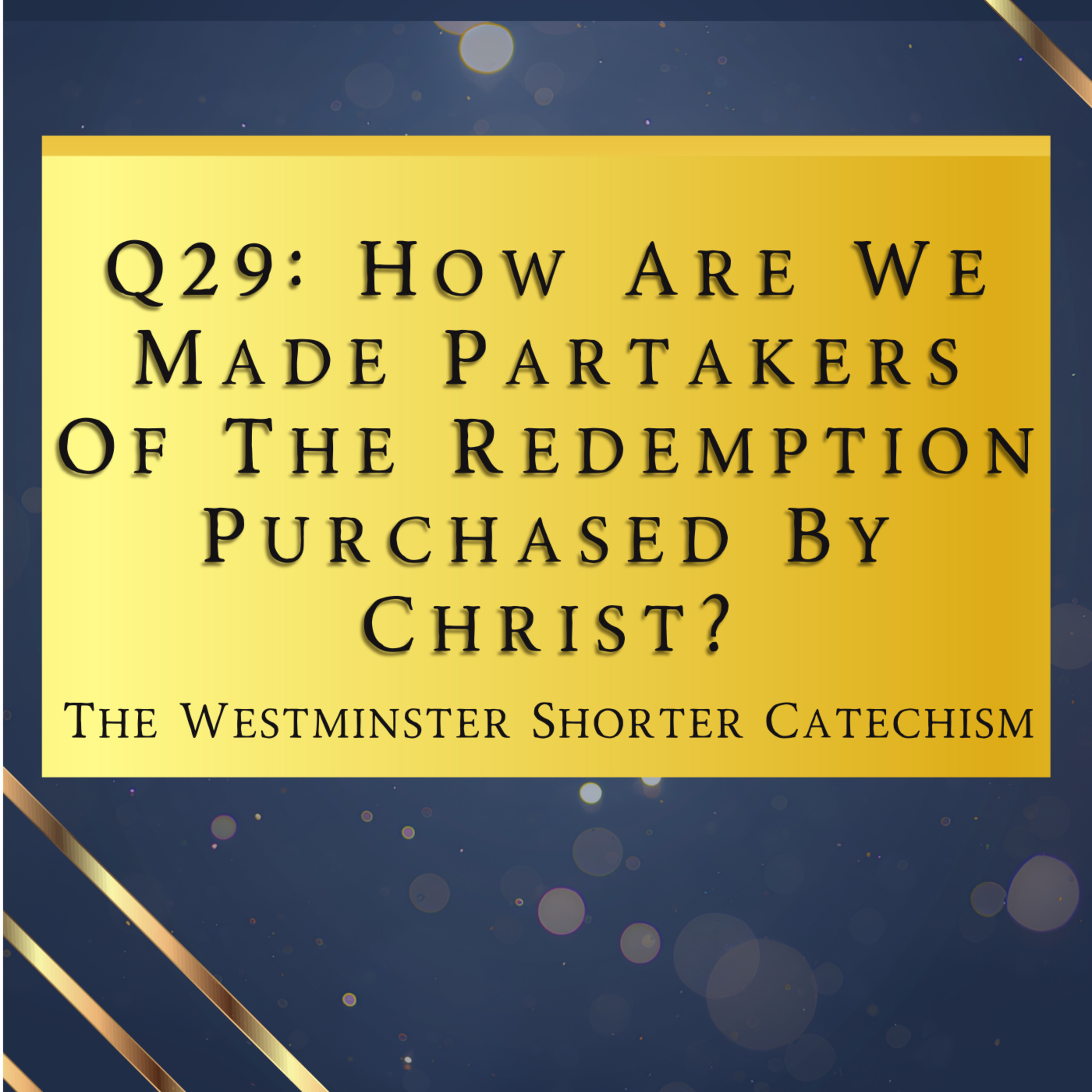 Q29: How Are We Partakers Of The Redemption Purchased By Christ? | The Westminster Shorter Catechism