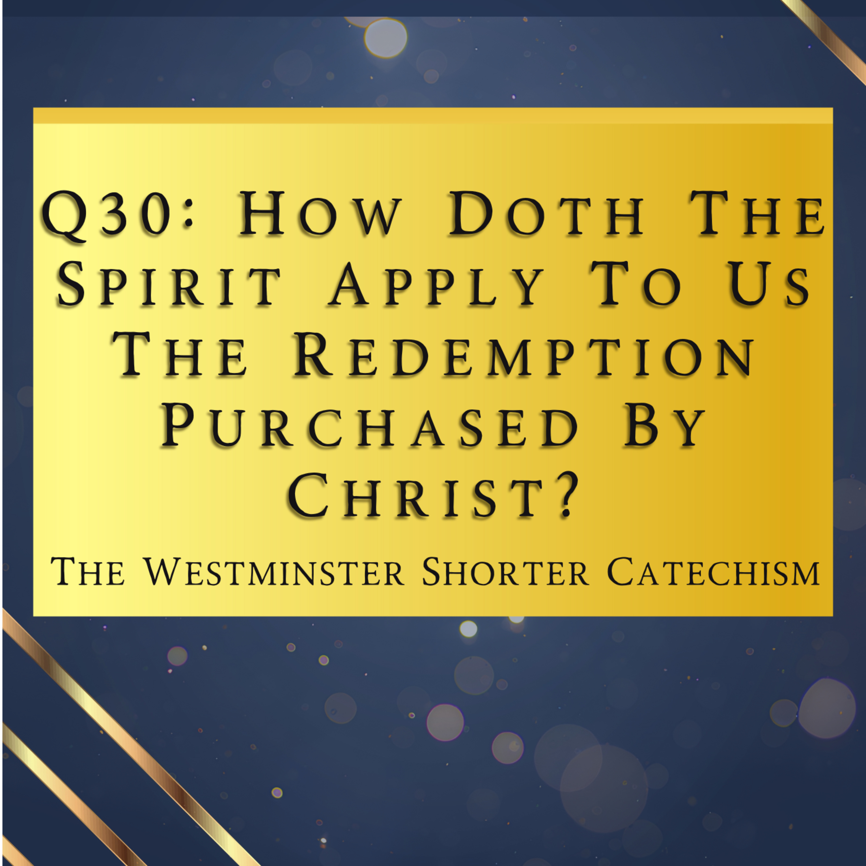 Q30: How The Spirit Apply To Us Redemption Purchased By Christ? | The Westminster Shorter Catechism