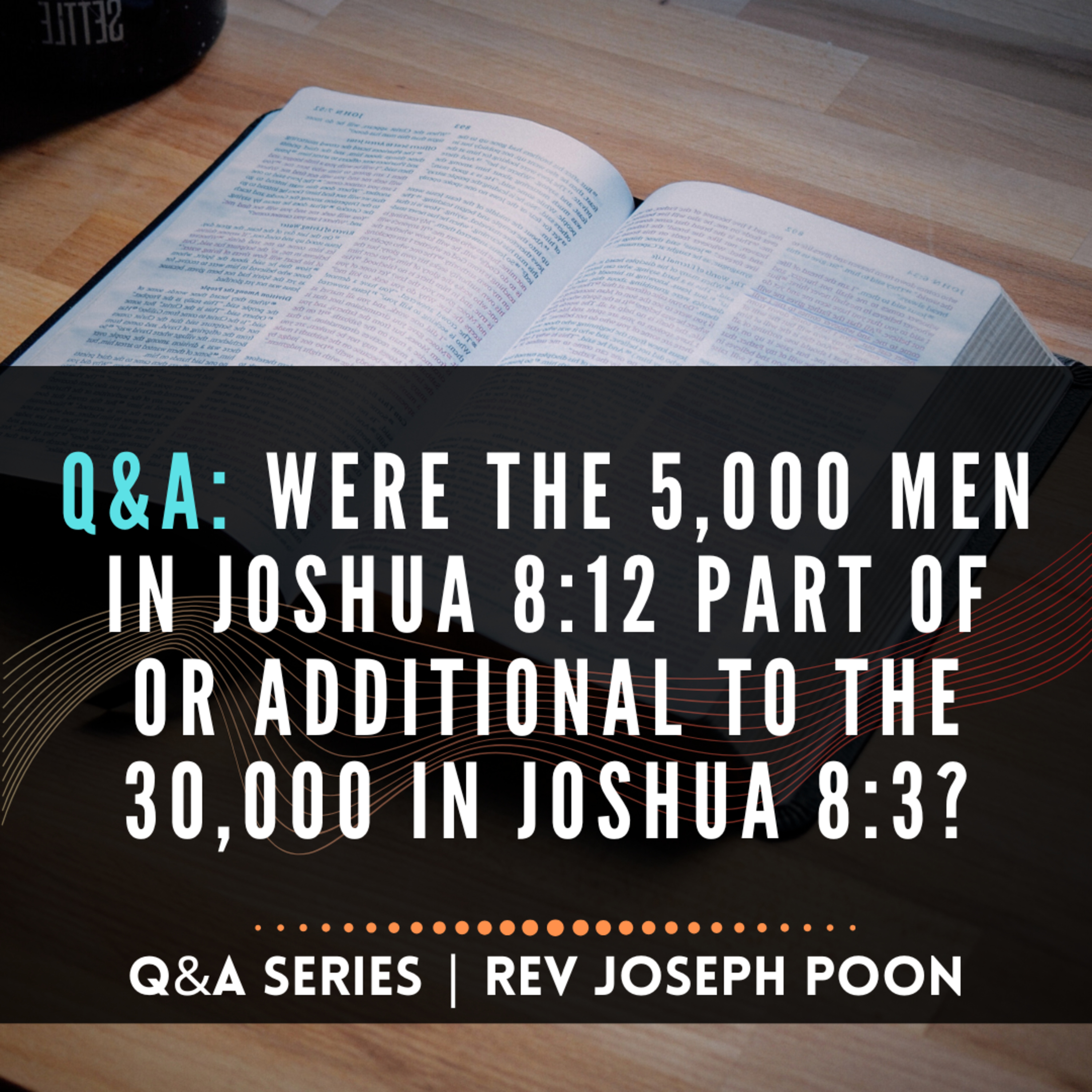 Were The 5,000 Men In Joshua 8:12 Part Of Or Additional To The 30,000 In 8:3? - Bible Q&A # 285