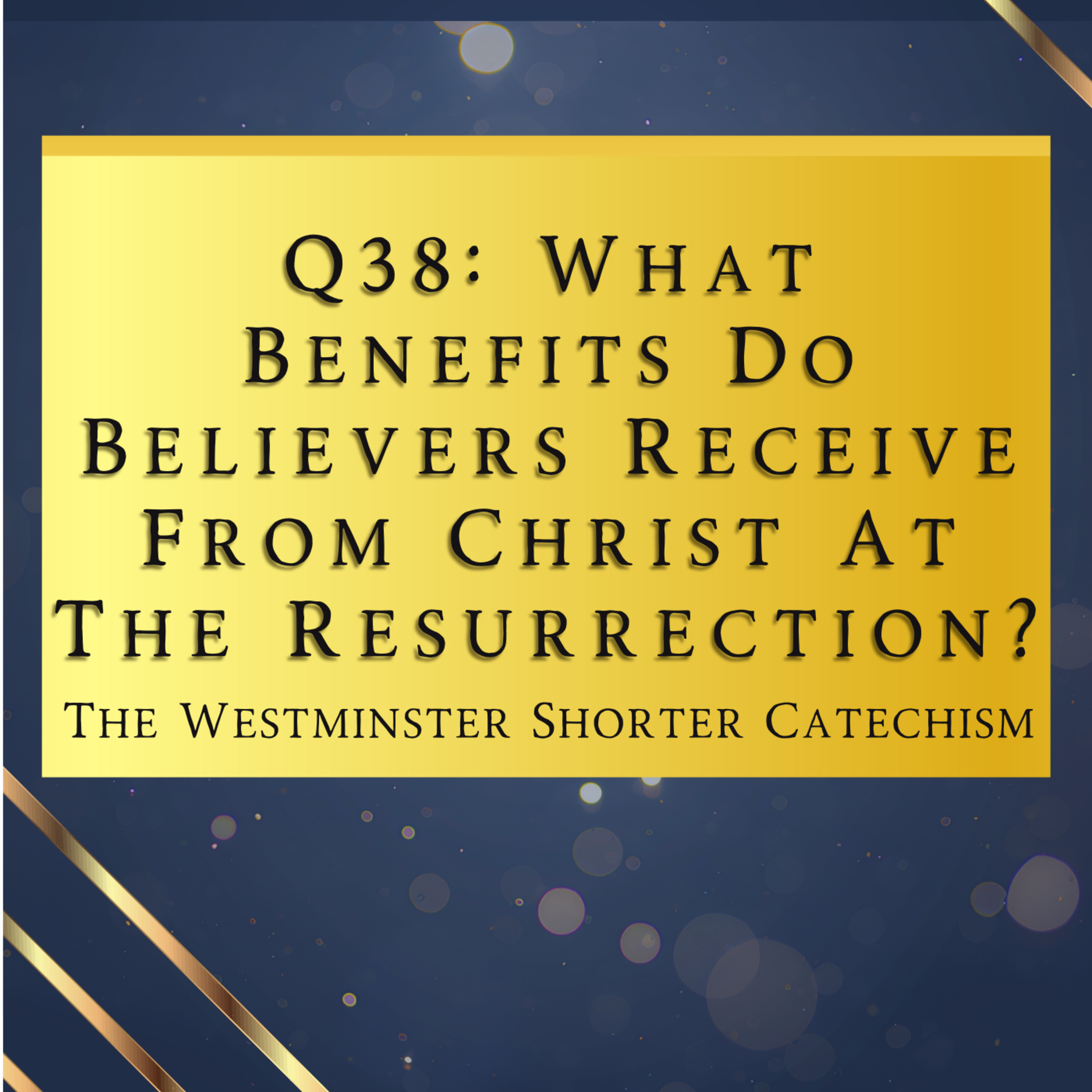 Q38: What Benefits Do Believers Receive At The Resurrection? | The Westminster Shorter Catechism