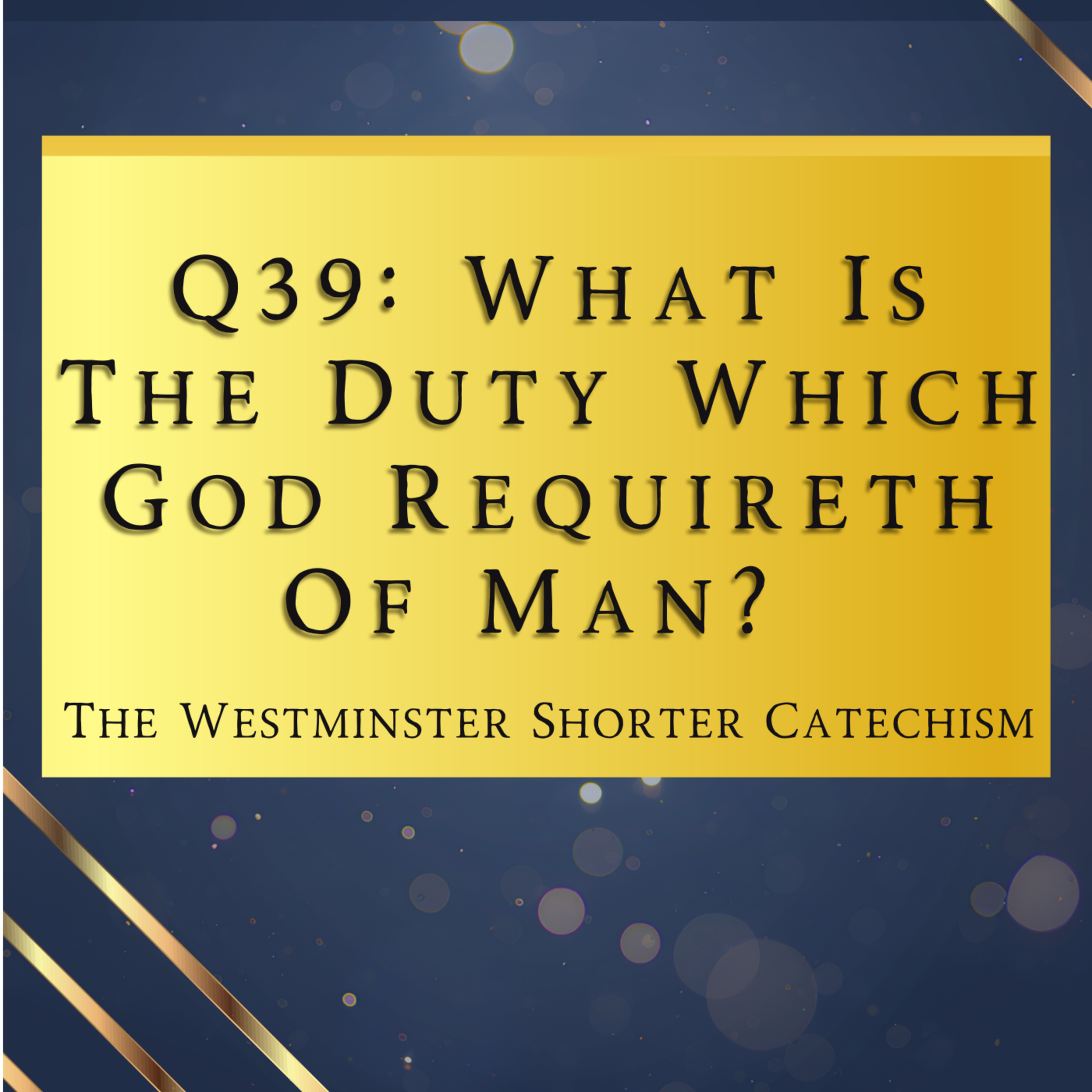 Q39: What Is The Duty Which God Requireth Of Man? | The Westminster Shorter Catechism