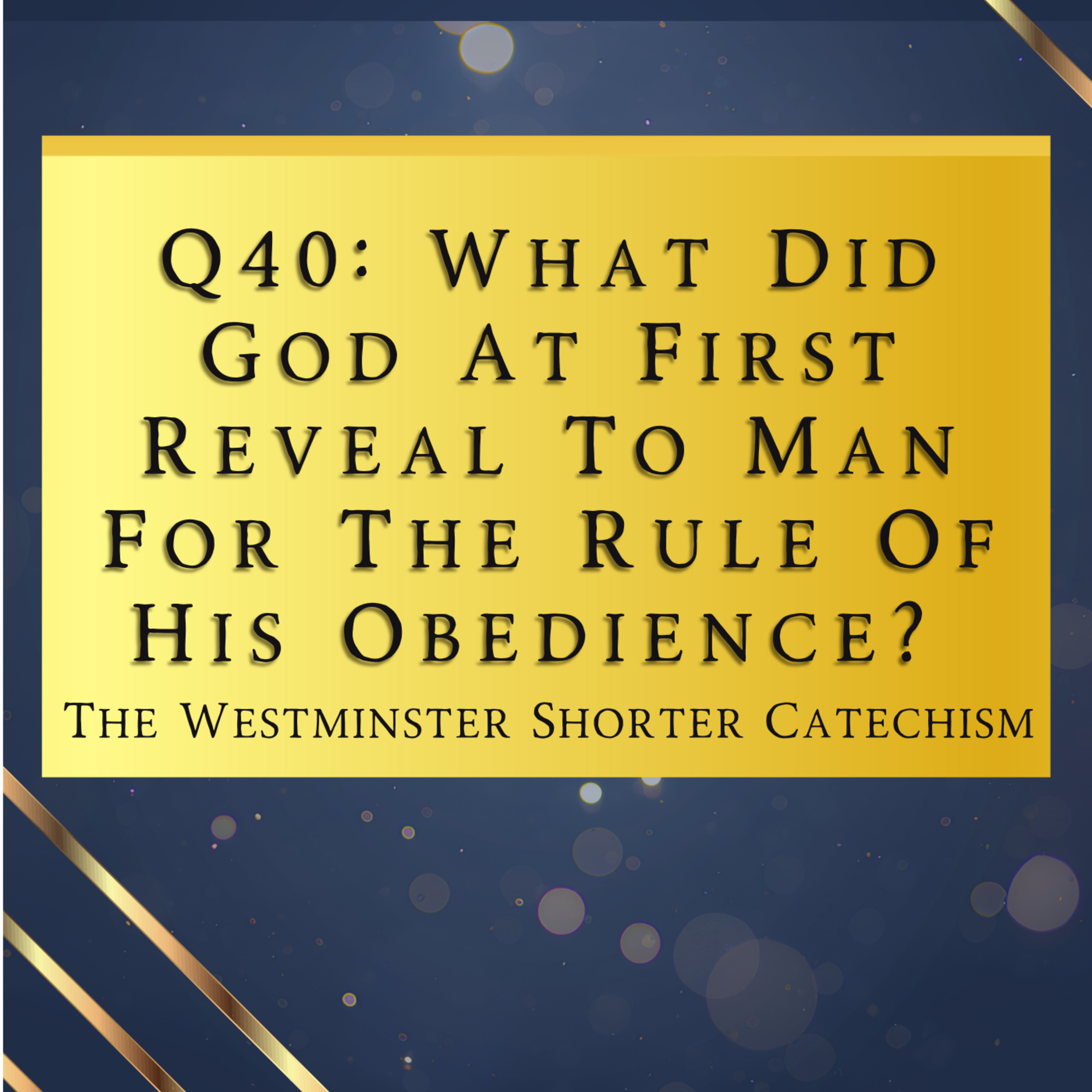 Q40: What Did God Reveal To Man For The Rule Of His Obedience? | The Westminster Shorter Catechism
