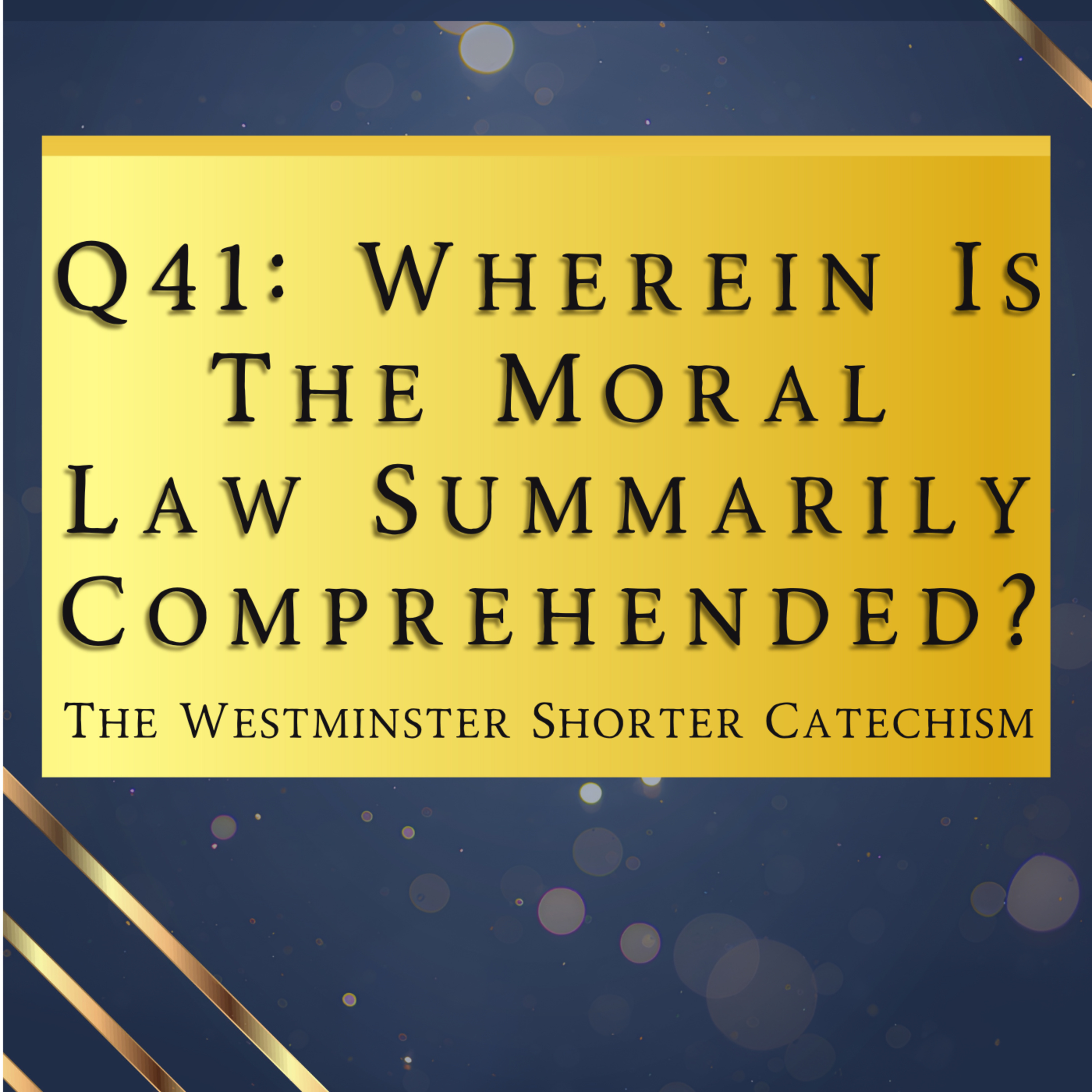 Q41: Wherein Is The Moral Law Summarily Comprehended? | The Westminster Shorter Catechism