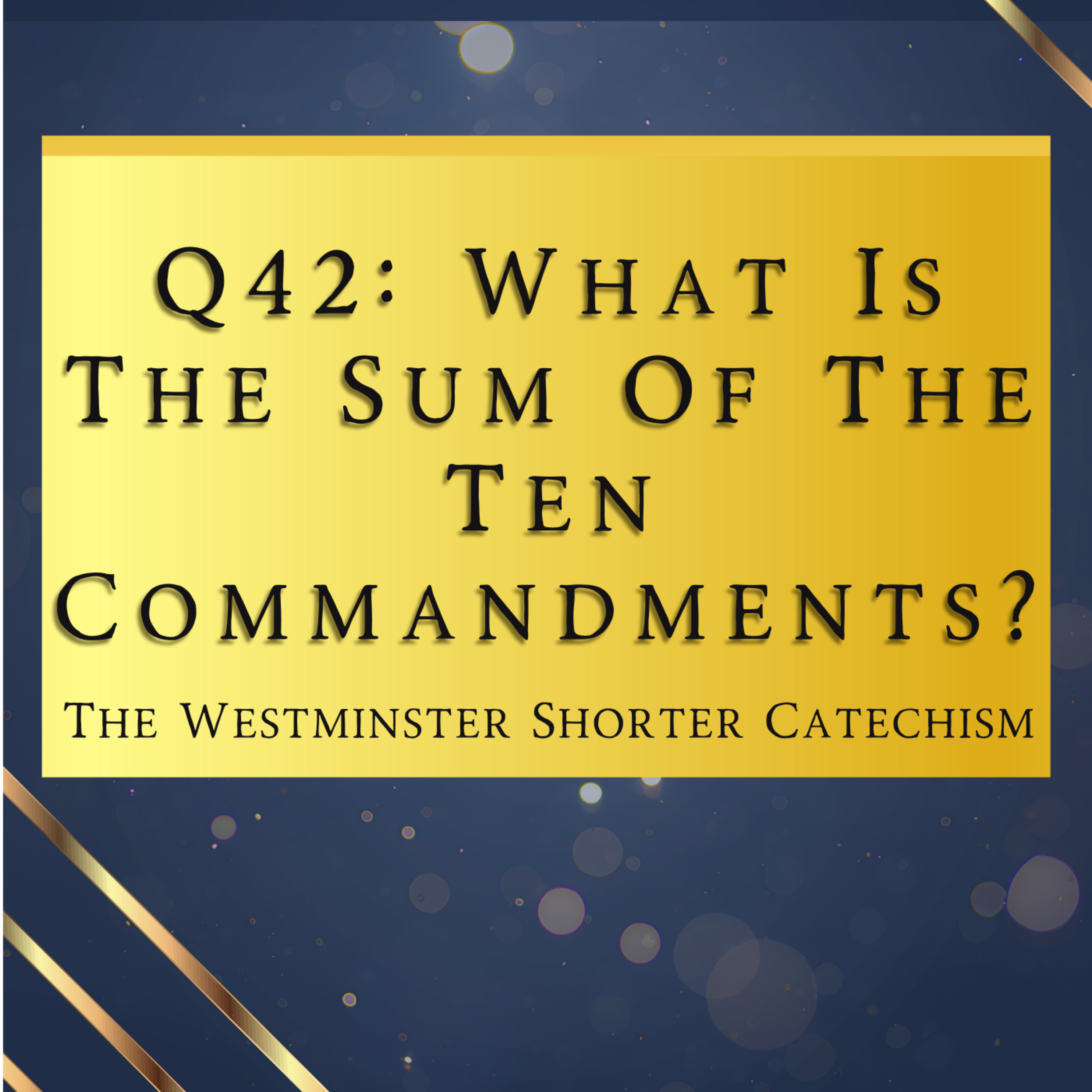 Q42: What Is The Sum Of The Ten Commandments? | The Westminster Shorter Catechism