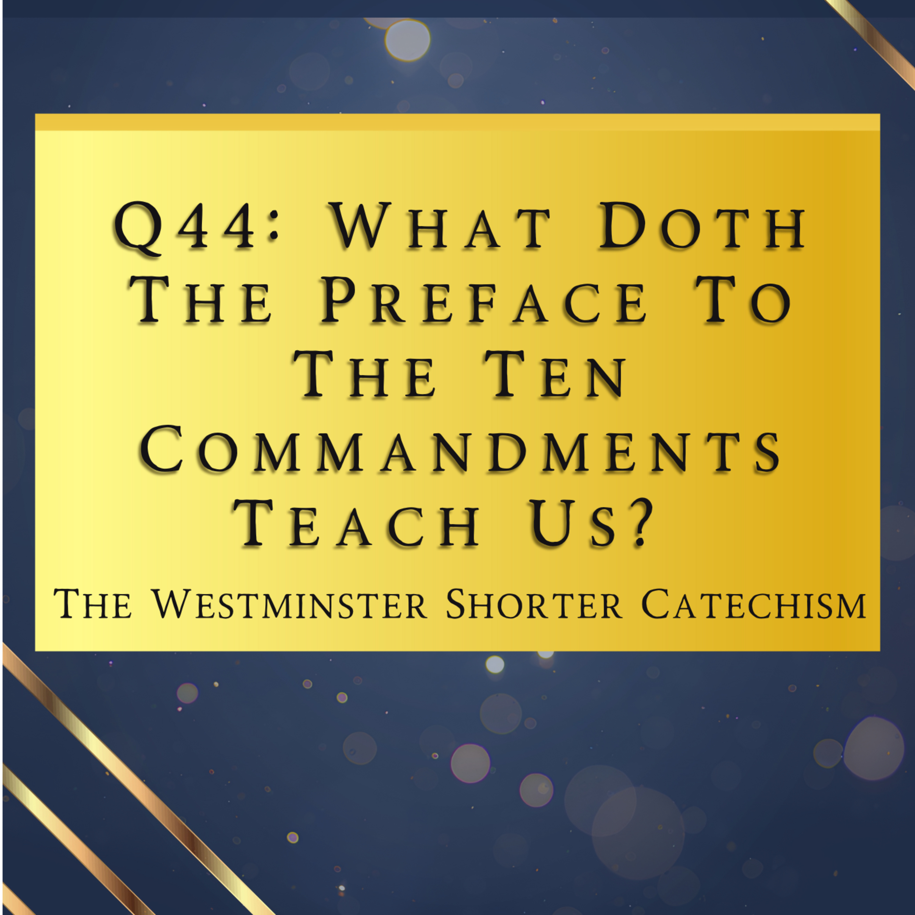 Q44: What Doth The Preface To The Ten Commandments Teach Us? | The Westminster Shorter Catechism