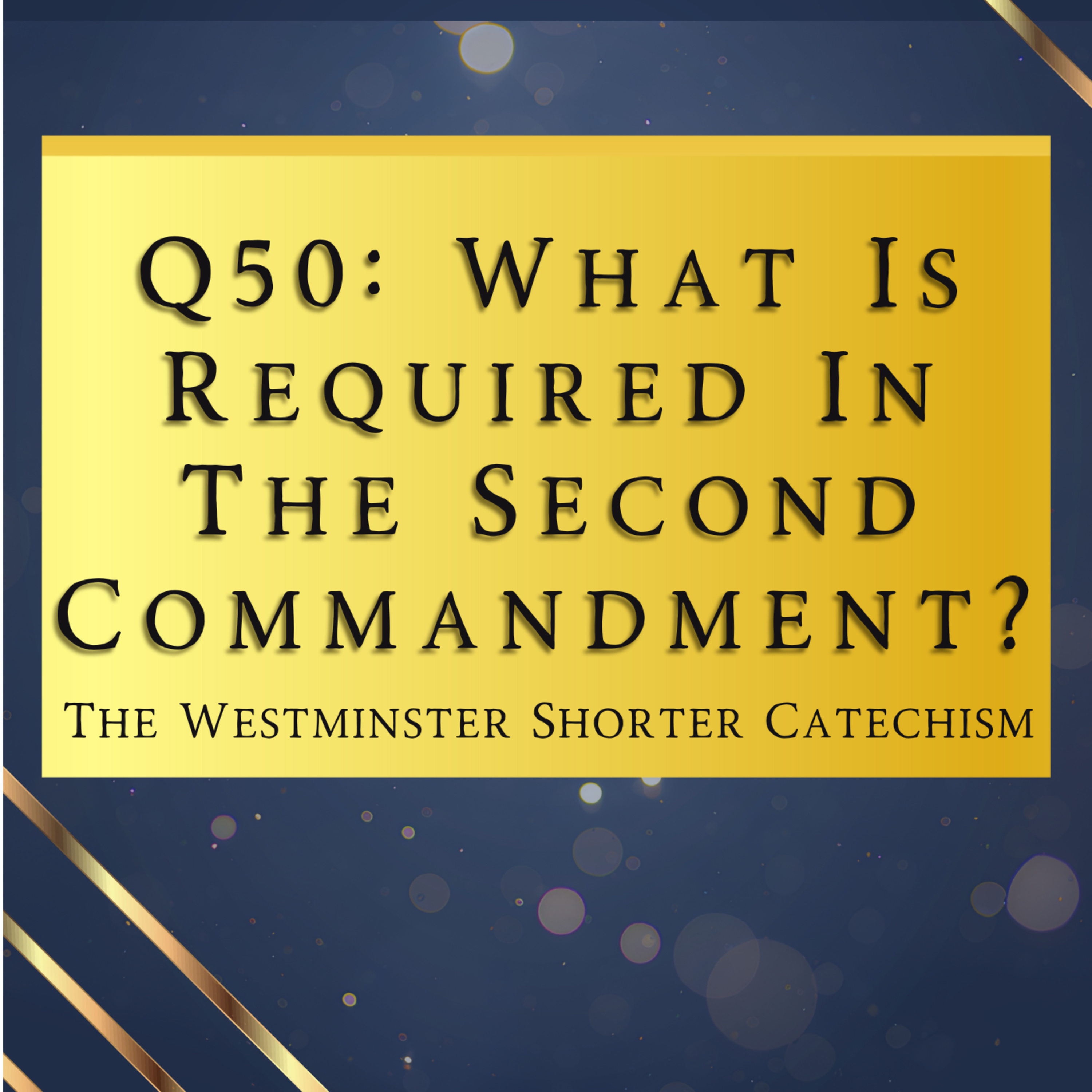 Q50: What Is Required In The Second Commandment? | The Westminster Shorter Catechism