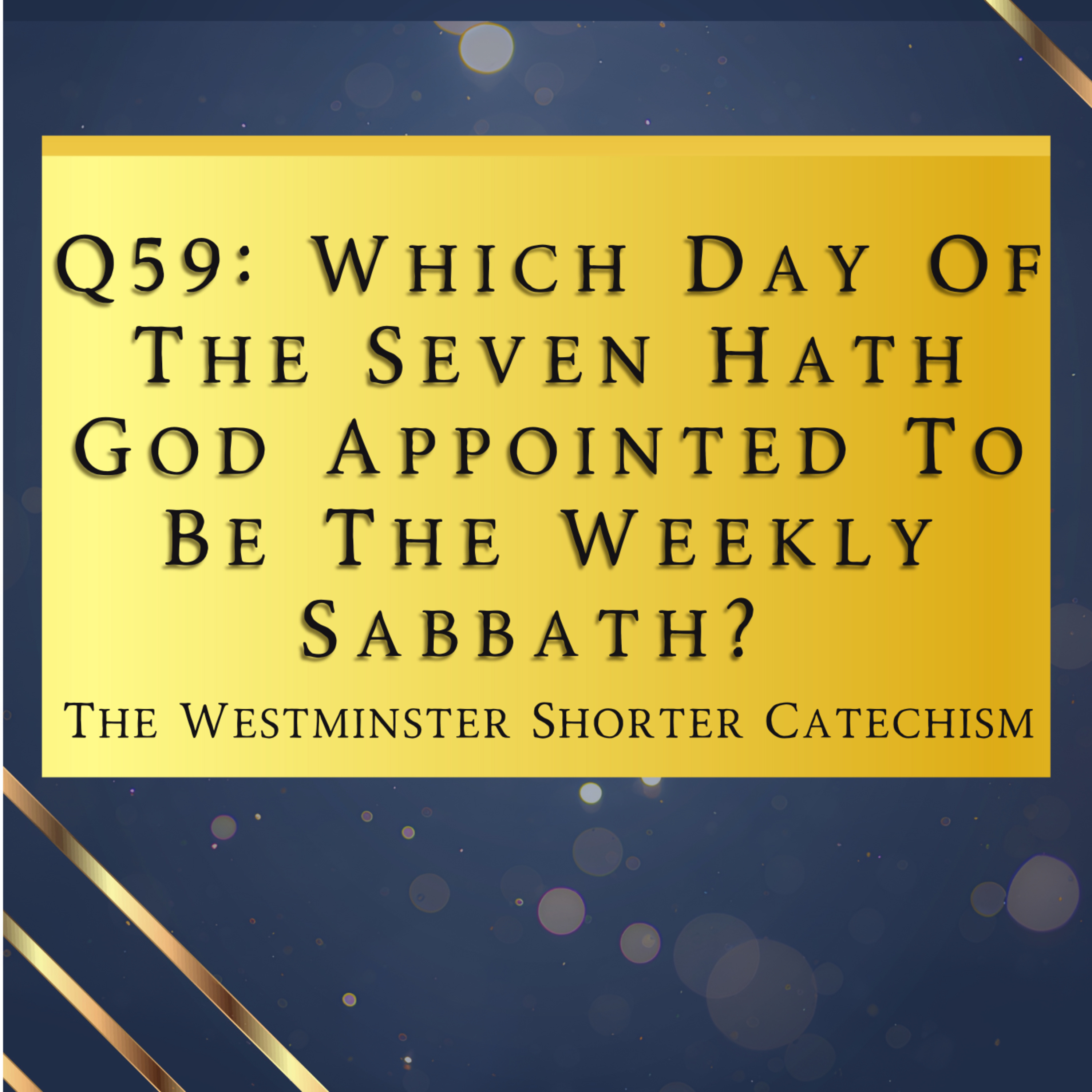 Q59: Which Day Of The Seven Hath God Appointed To Be The Sabbath?| The Westminster Shorter Catechism