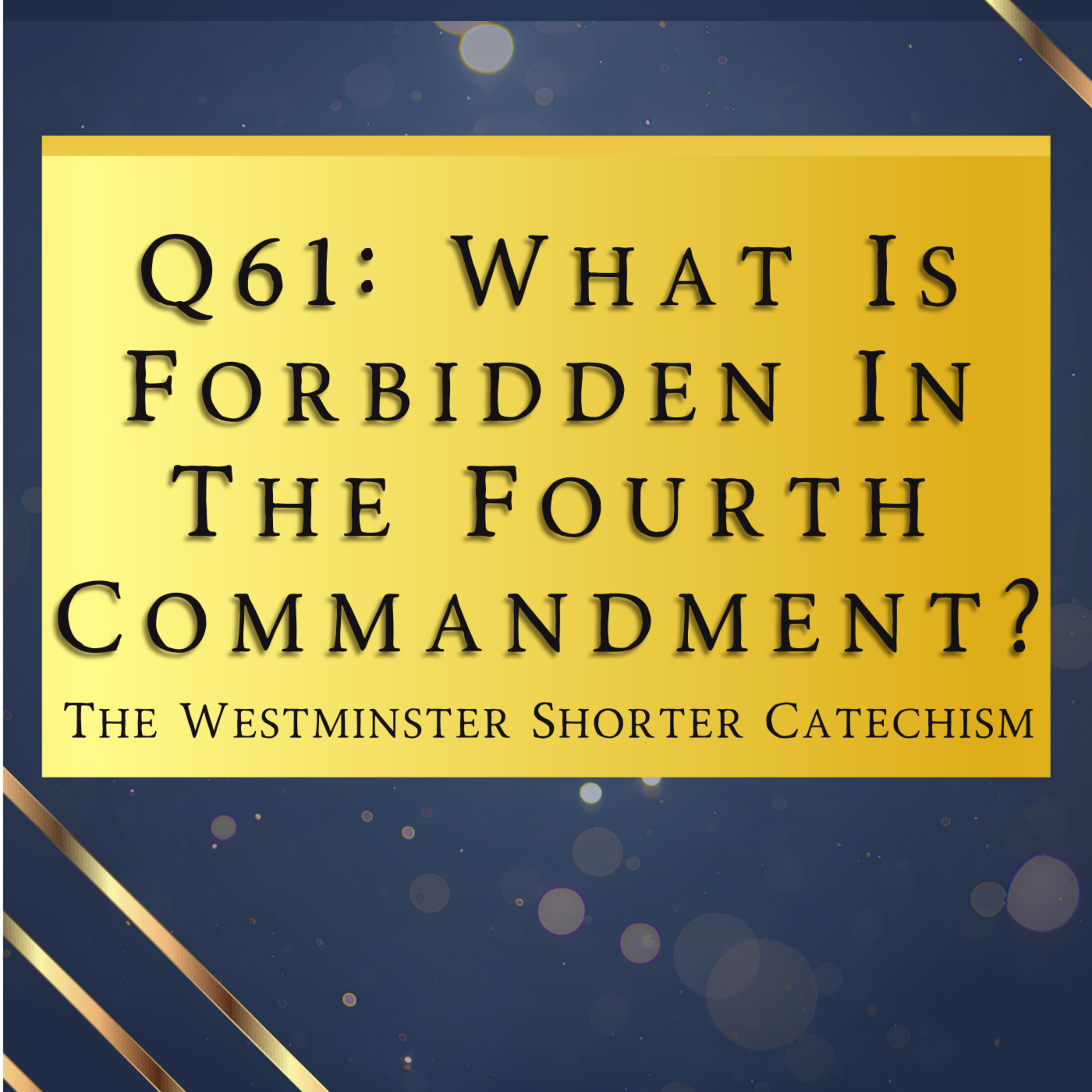 Q61: What Is Forbidden In The Fourth Commandment? | The Westminster Shorter Catechism