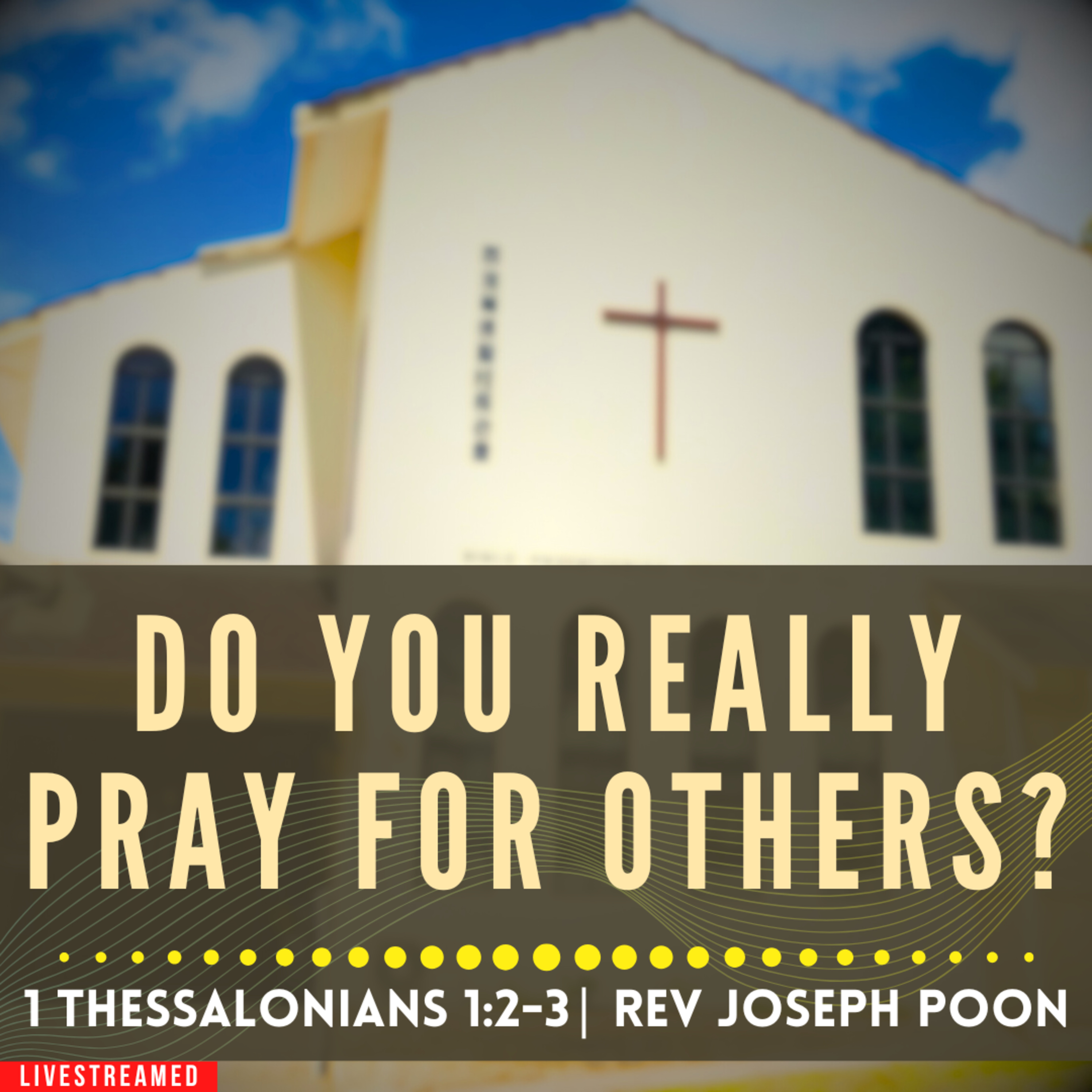 Do You Really Pray For Others? (1 Thessalonians 1:2-3) - Sunday Worship | 7 DEC 2025 | Rev Poon
