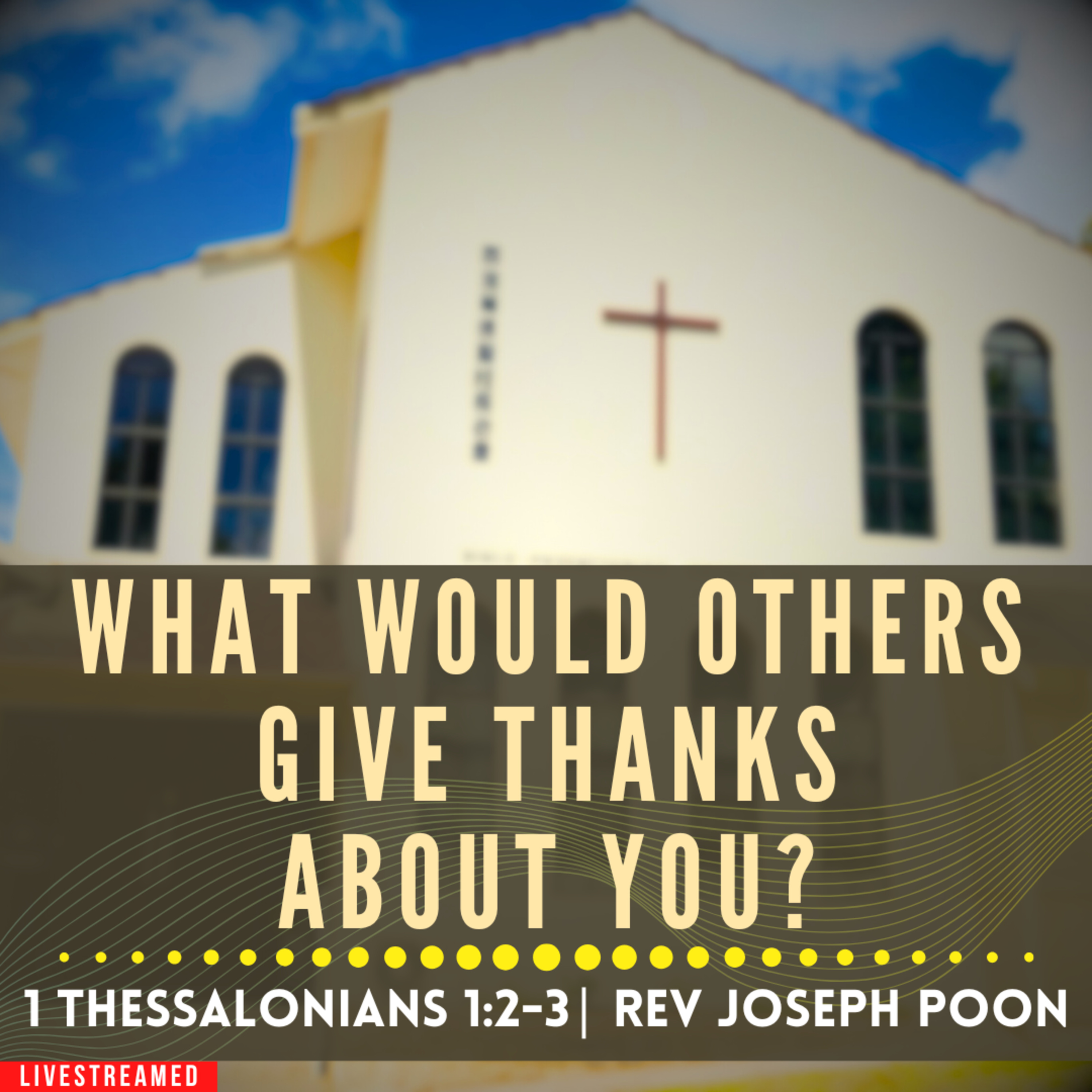 What Would Others Give Thanks About You? (1 Thessalonians 1:2-3) - Sunday Worship | 14 DEC 2025