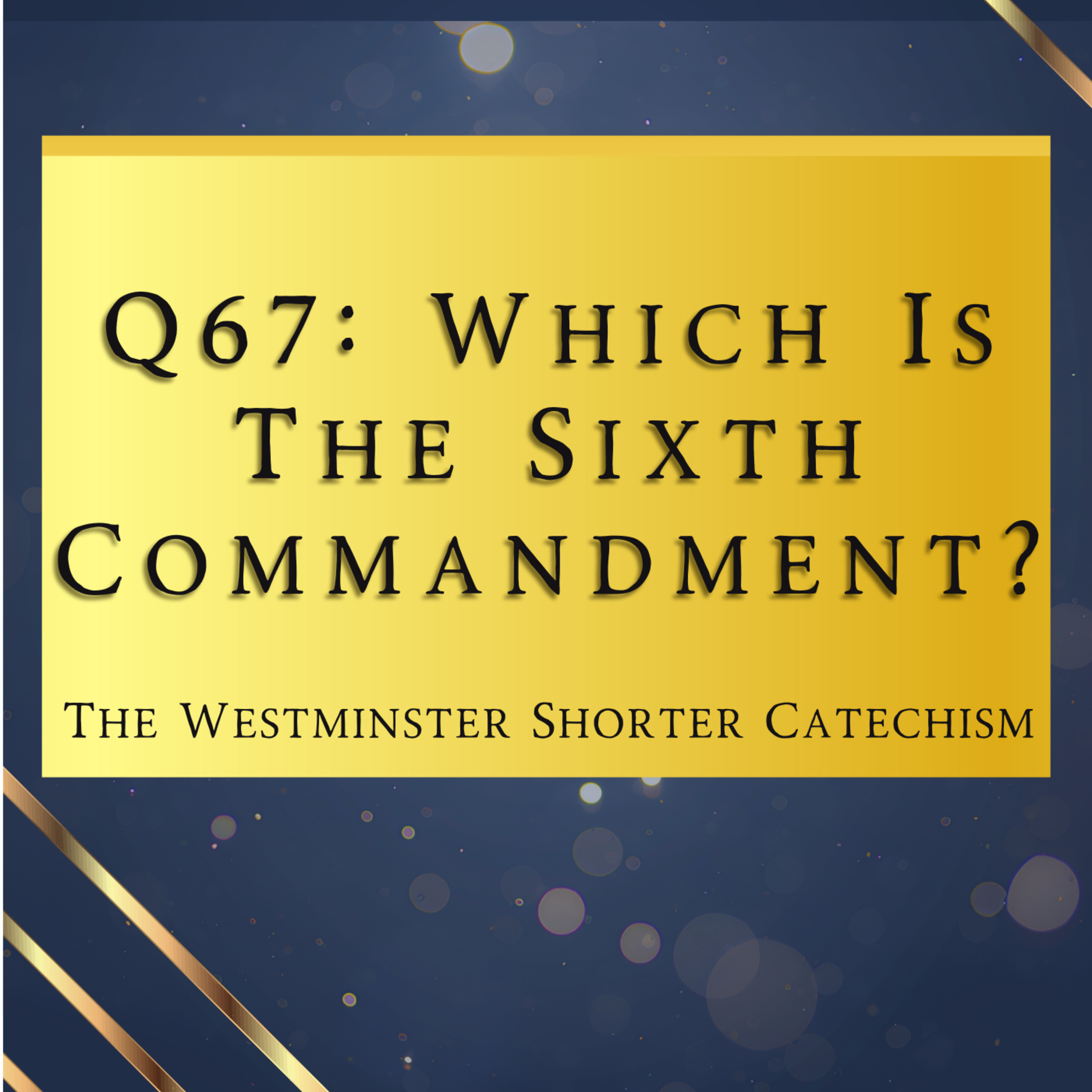 Q67: Which Is The Sixth Commandment? | The Westminster Shorter Catechism