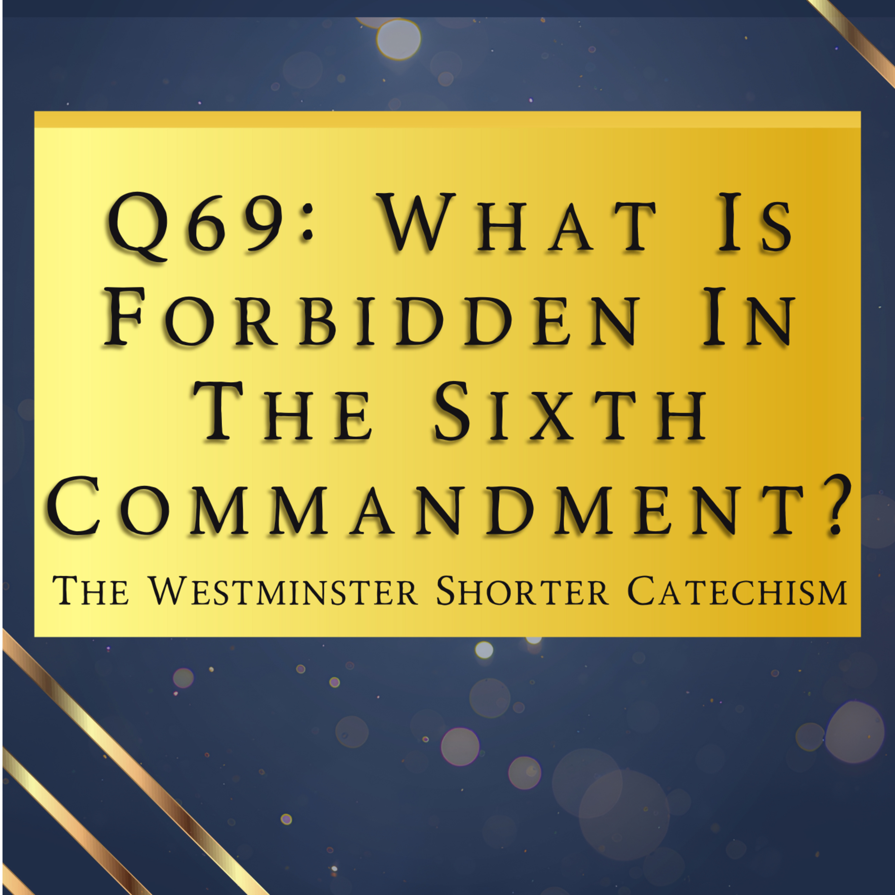 Q69: What Is Forbidden In The Sixth Commandment? | The Westminster Shorter Catechism