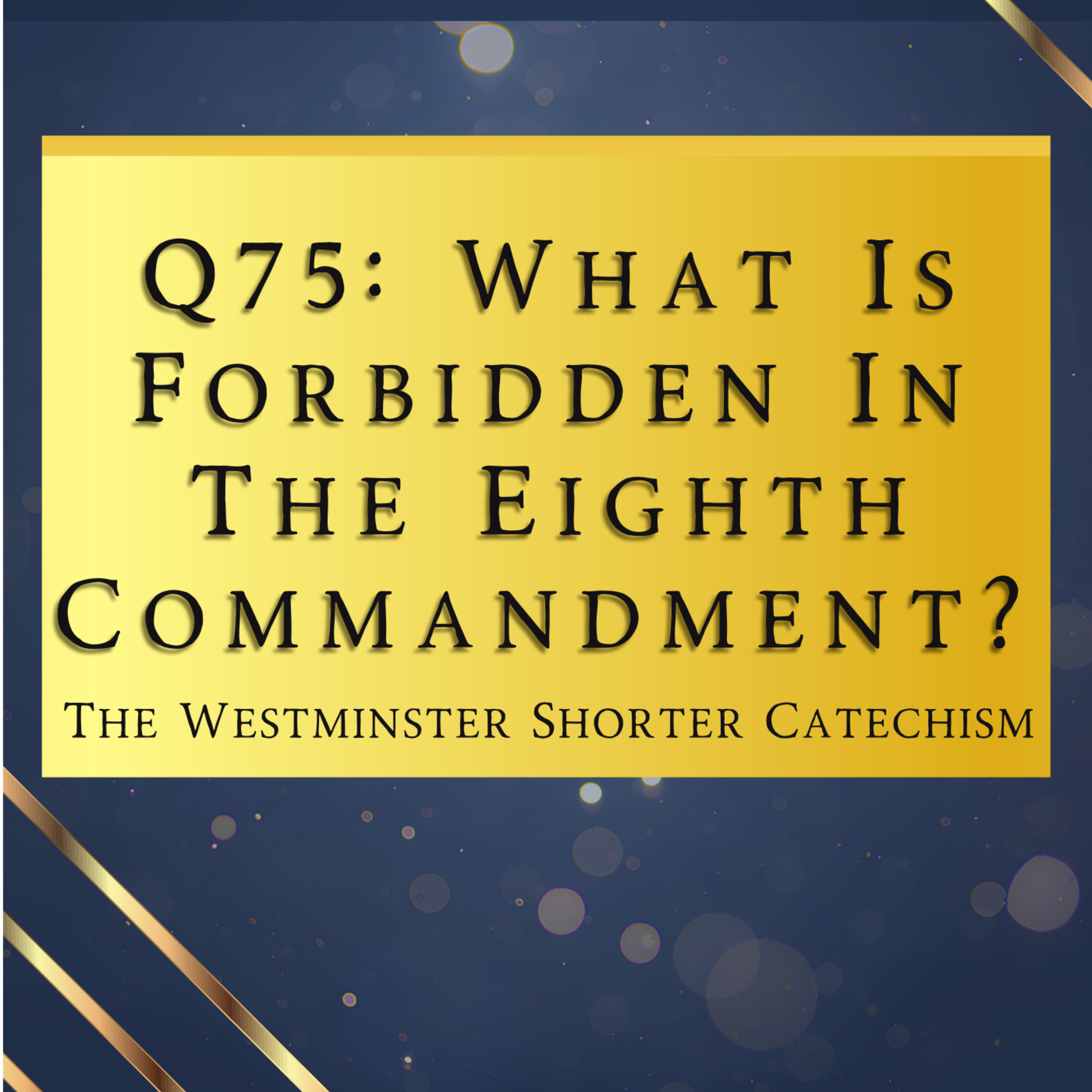 Q75: What Is Forbidden In The Eighth Commandment? | The Westminster Shorter Catechism