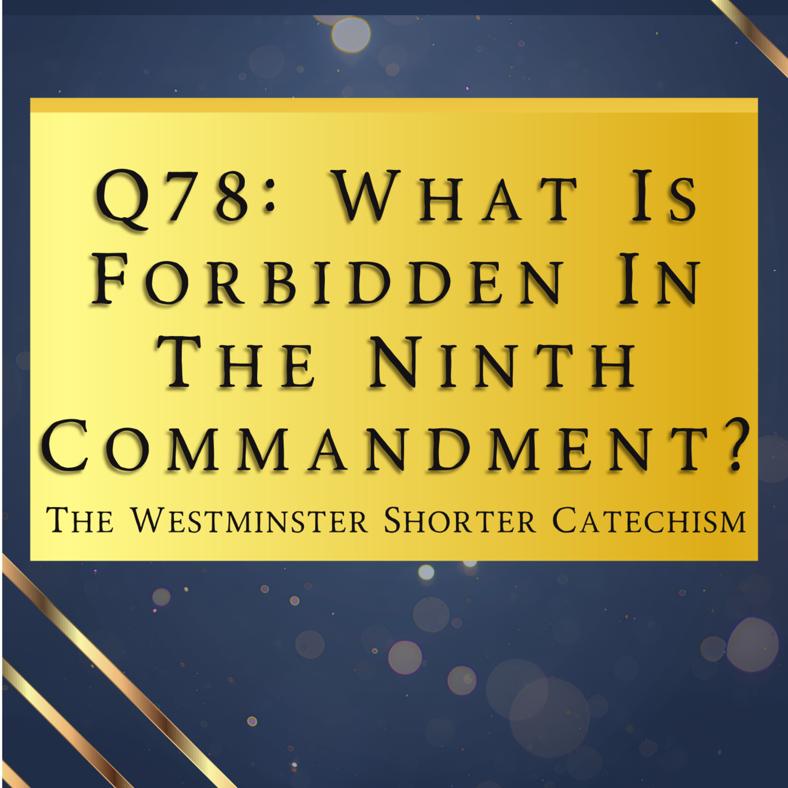 Q78: What Is Forbidden In The Ninth Commandment? | The Westminster Shorter Catechism