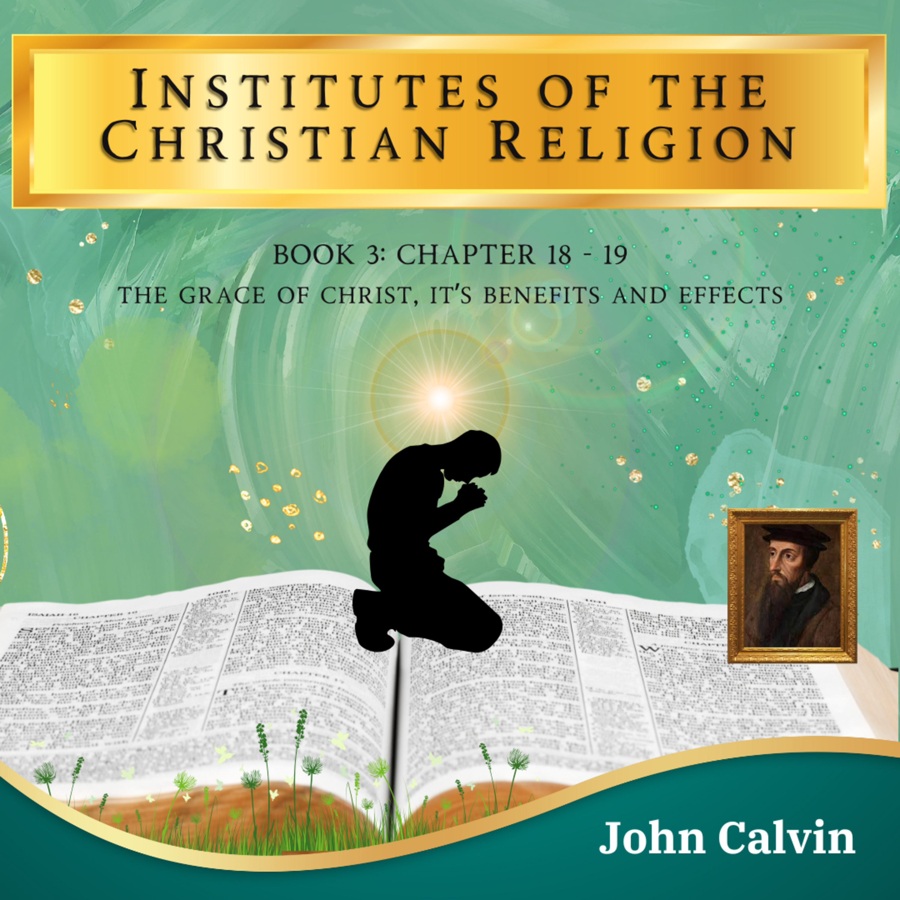 Calvin's Institutes In-A-Year Chapter 18-19: The Grace Of Christ [Vol#3] John Calvin [Audiobook]