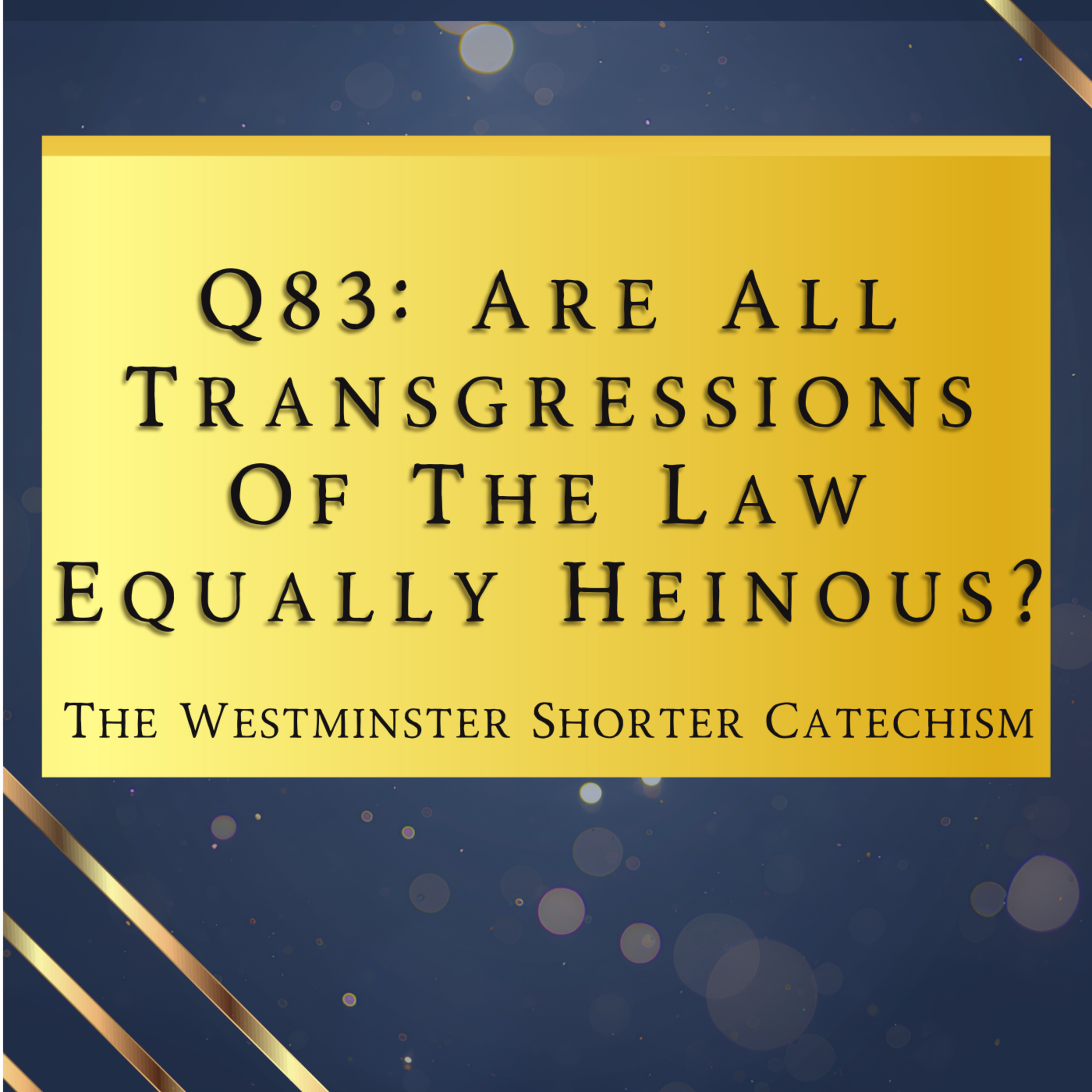 Q83: Are All Transgressions Of The Law Equally Heinous? | The Westminster Shorter Catechism