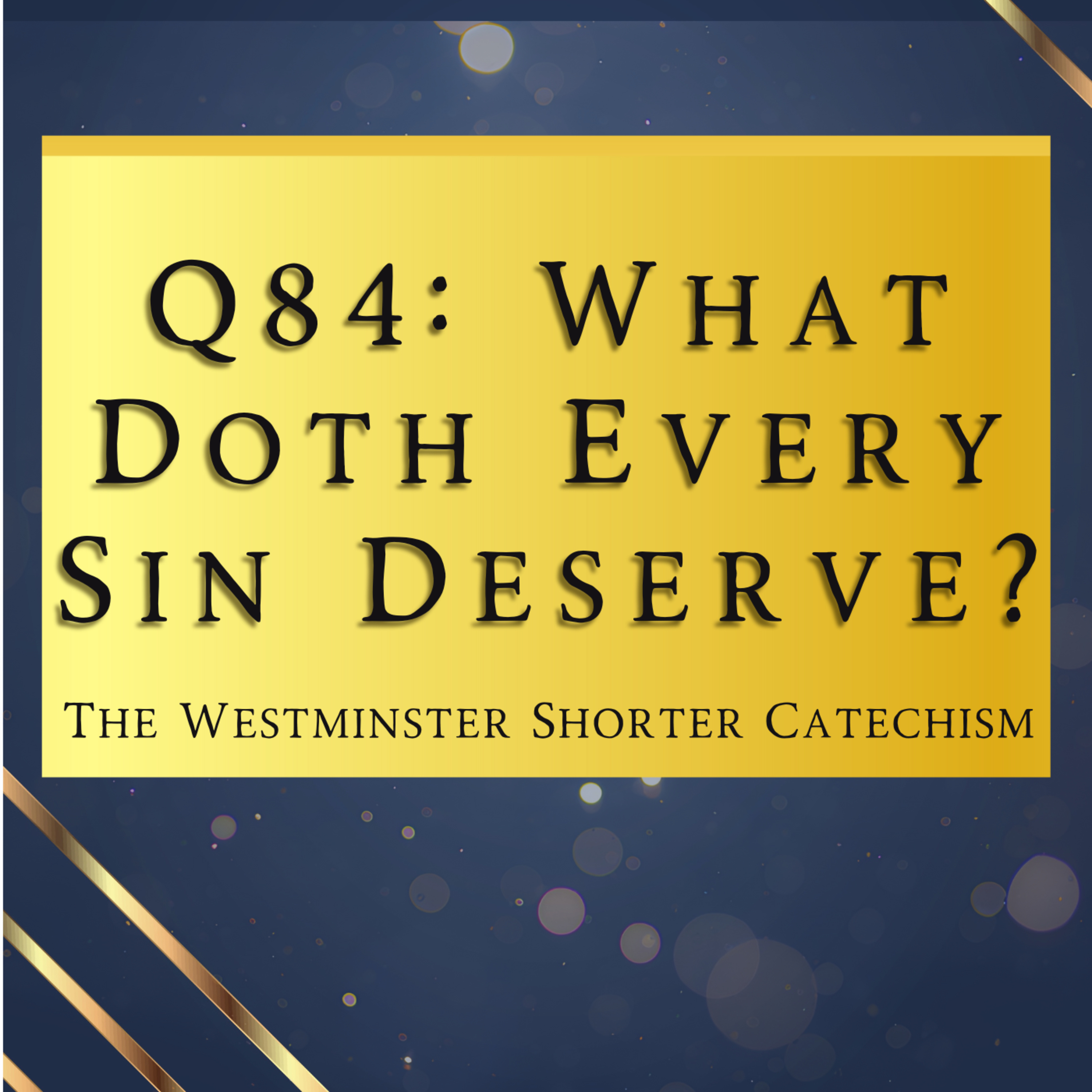 Q84: What Doth Every Sin Deserve? | The Westminster Shorter Catechism