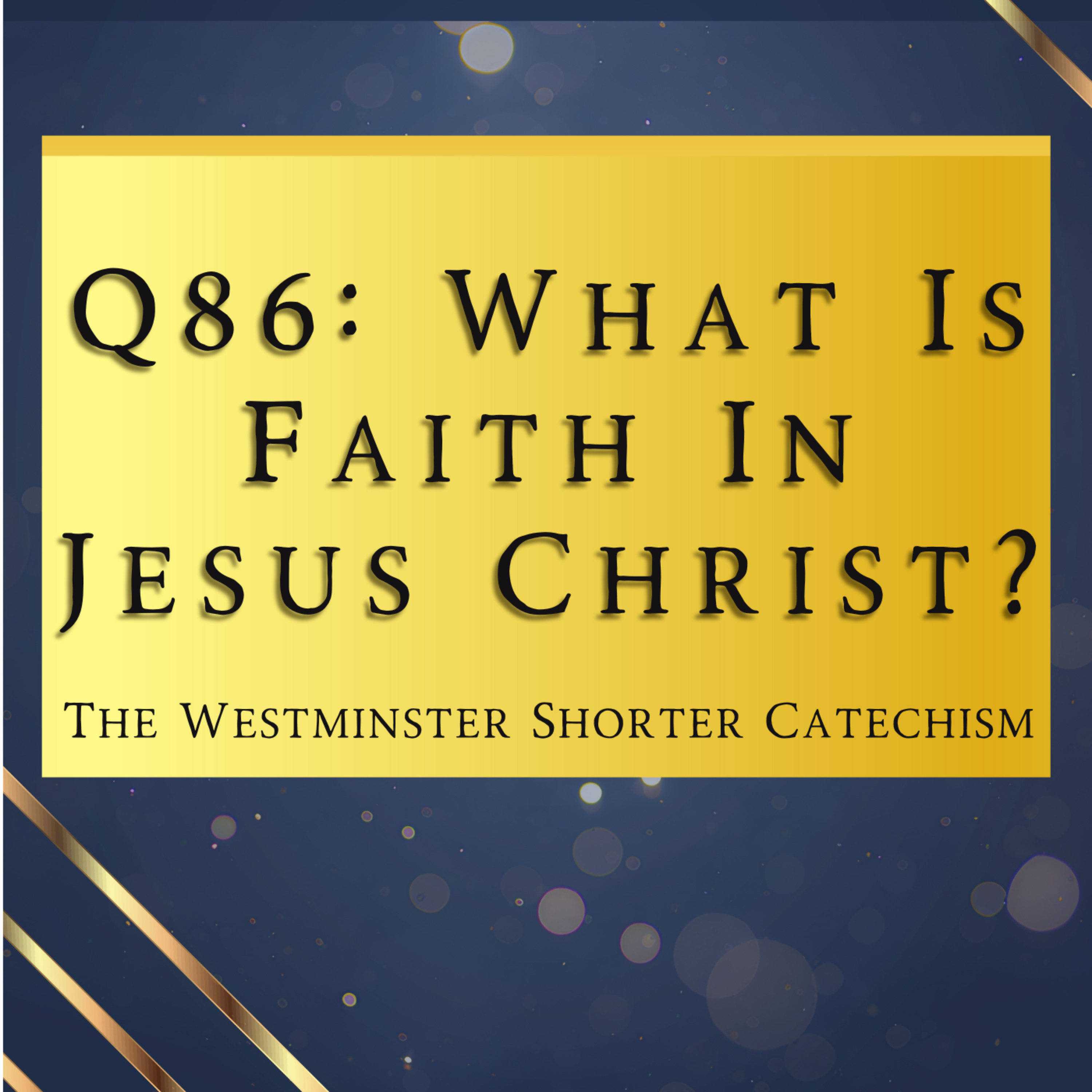 Q86: What Is Faith In Jesus Christ? | The Westminster Shorter Catechism