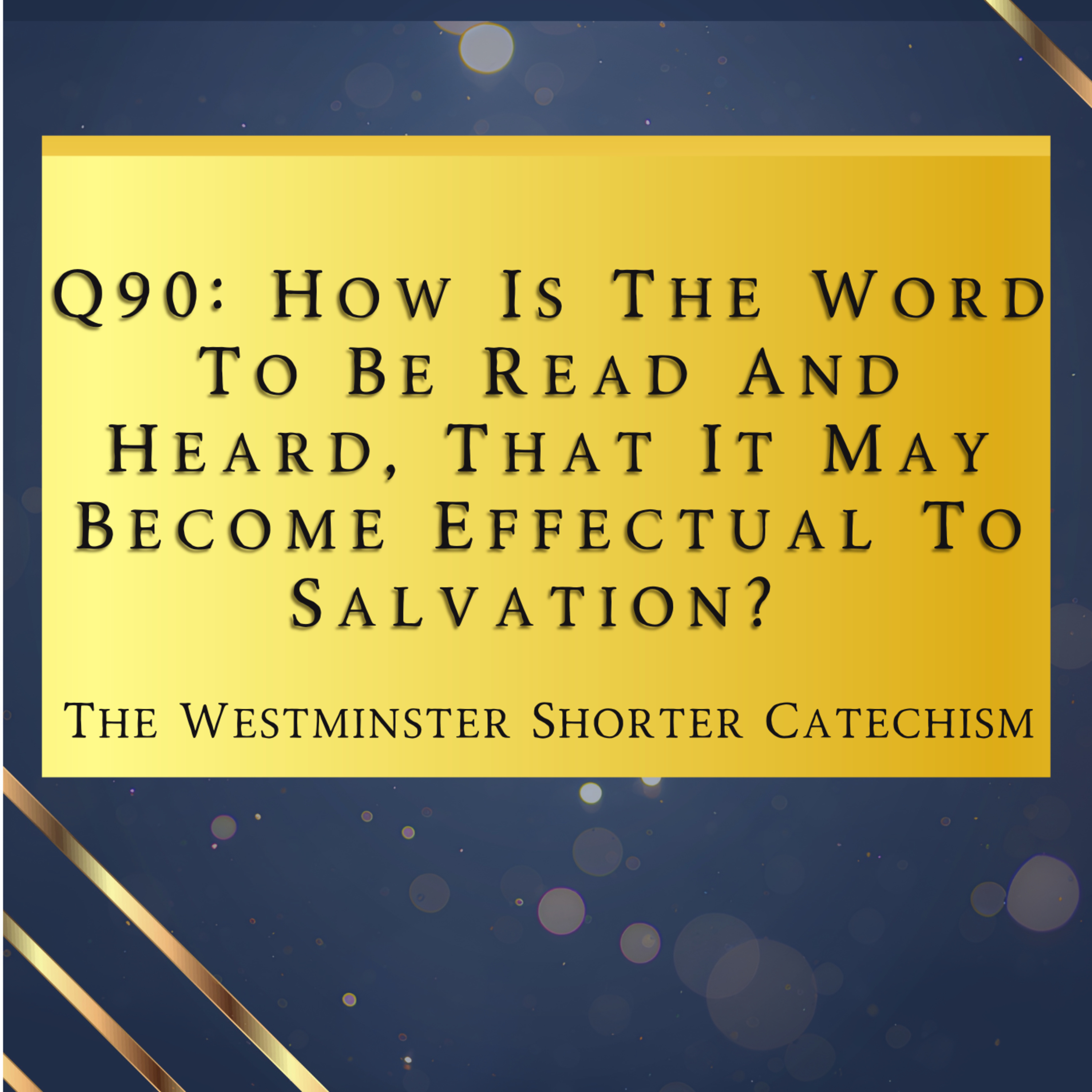Q90:How Is The Word To Be Read And Heard, Effectual To Salvation?| The Westminster Shorter Catechism