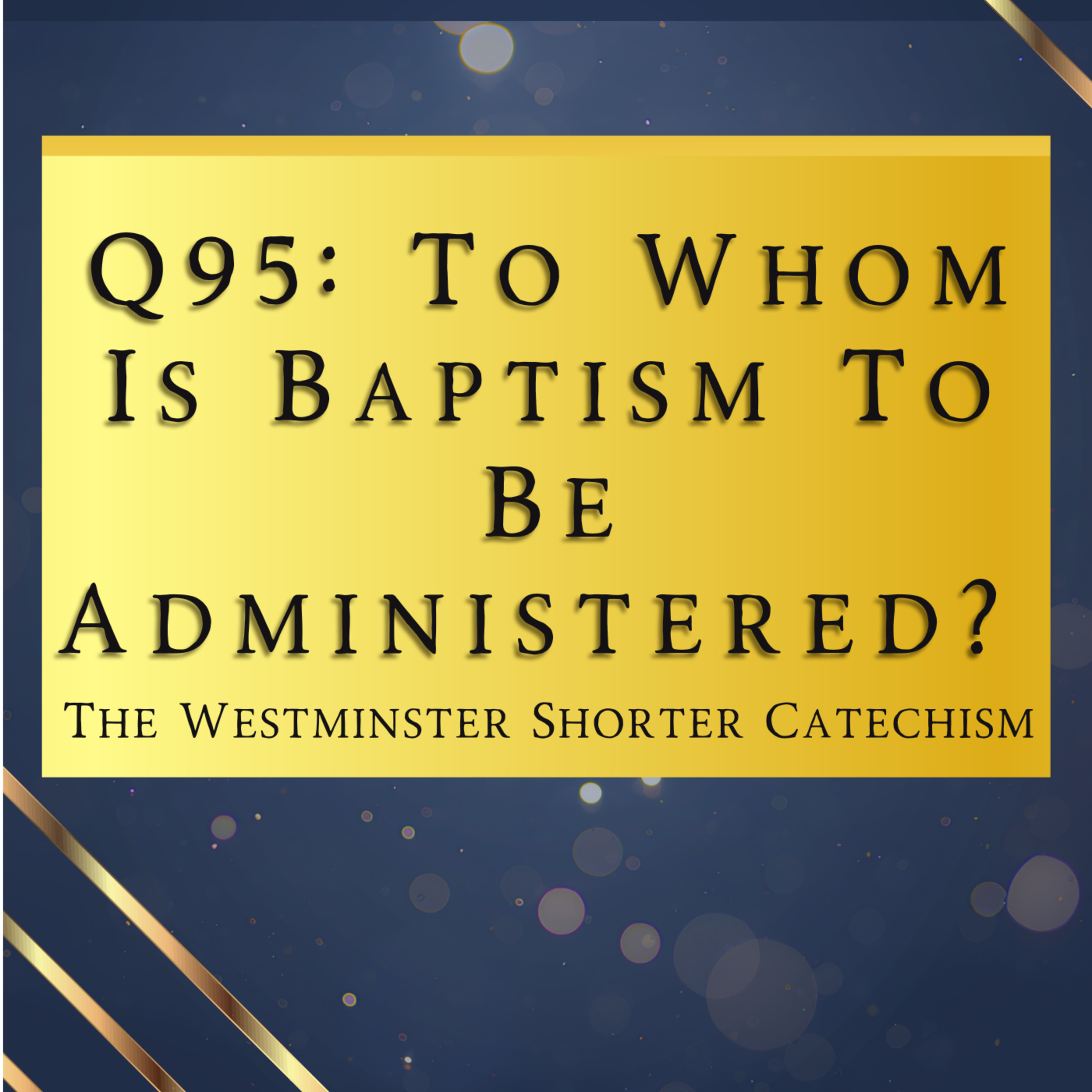 Q95: To Whom Is Baptism To Be Administered? | The Westminster Shorter Catechism episode artwork