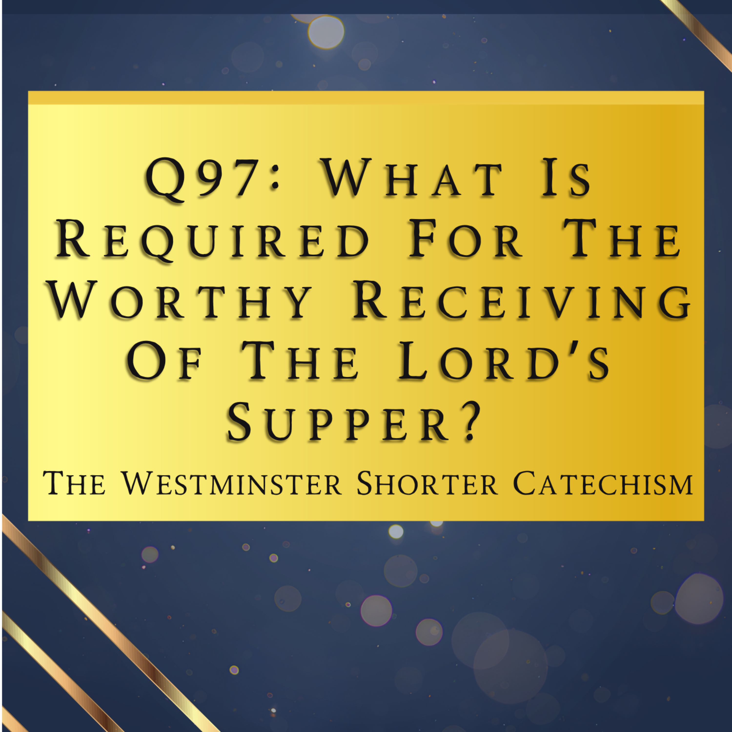 Q97: What Is Required For Worthy Receiving Of The Lord’s Supper? | The Westminster Shorter Catechism episode artwork