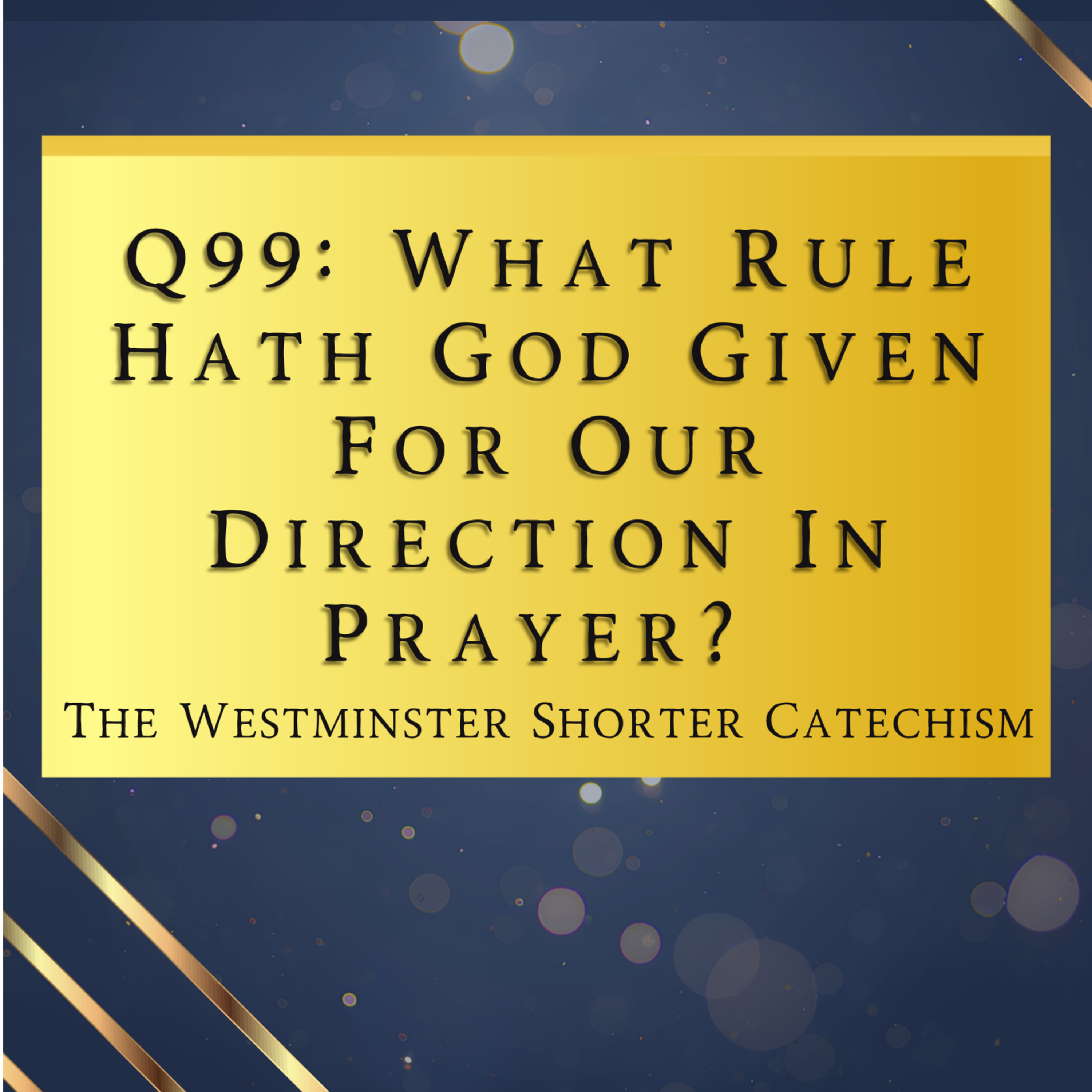 Q99: What Rule Hath God Given For Our Direction In Prayer? | The Westminster Shorter Catechism