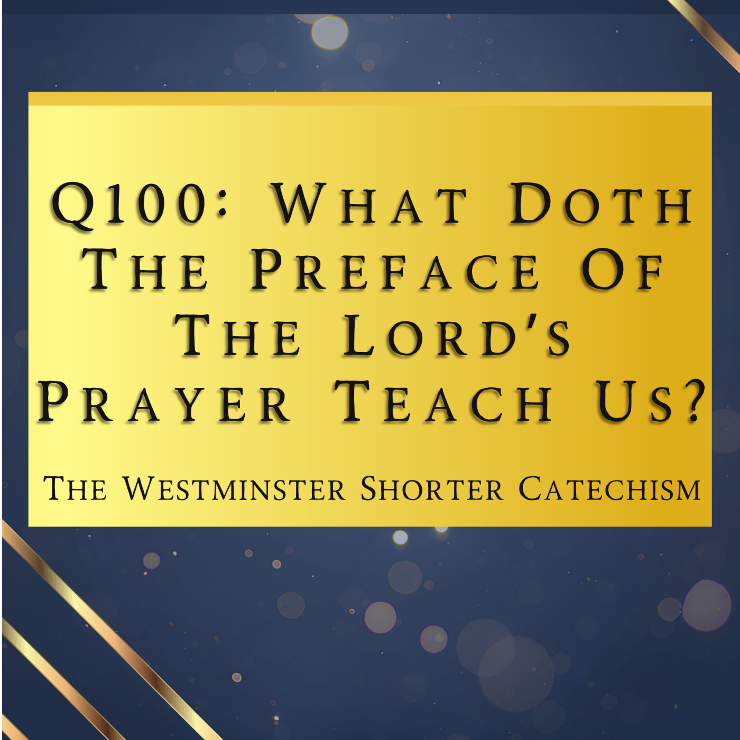 Q100: What Doth The Preface Of The Lord’s Prayer Teach Us? | The Westminster Shorter Catechism episode artwork