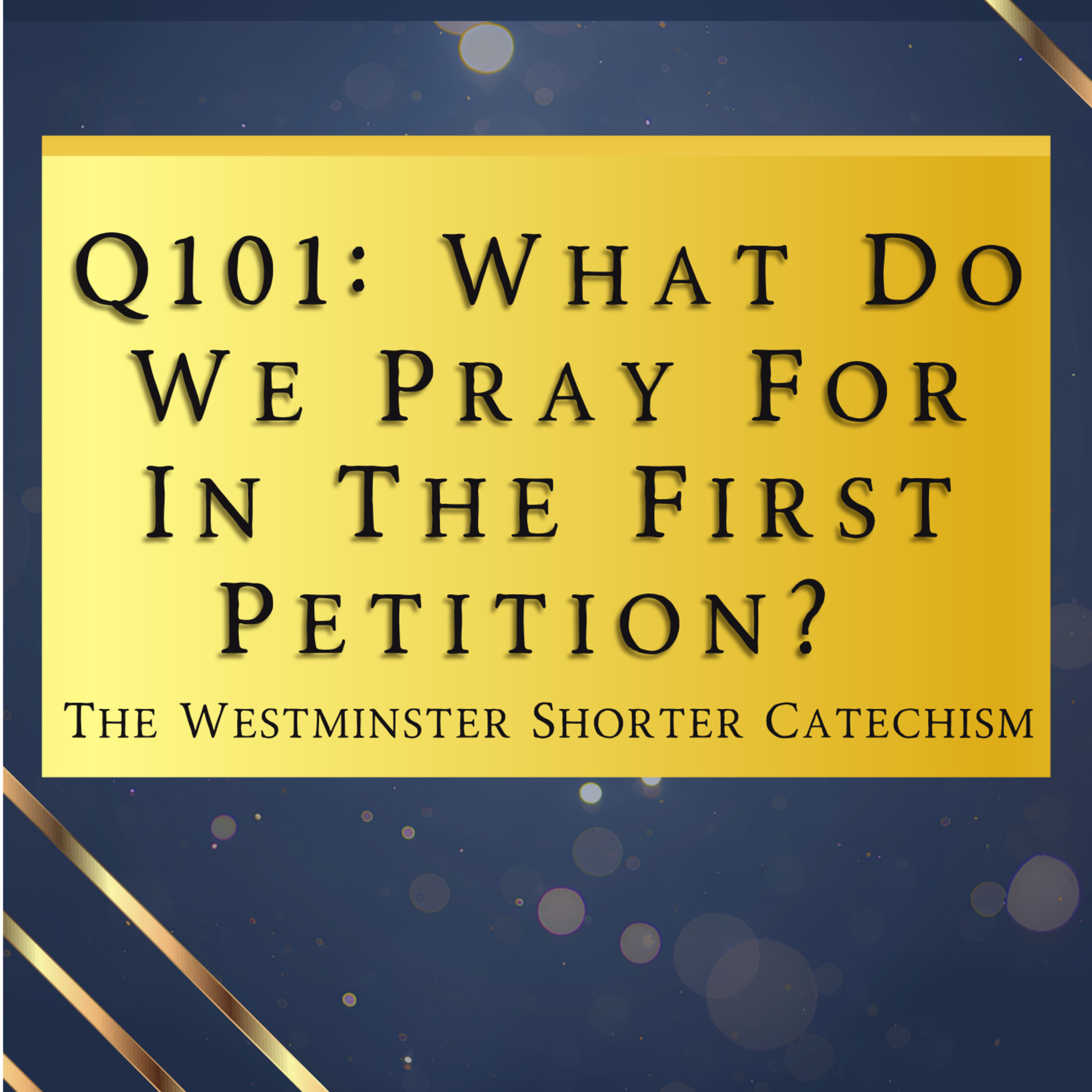 Q101: What Do We Pray For In The First Petition? | The Westminster Shorter Catechism episode artwork