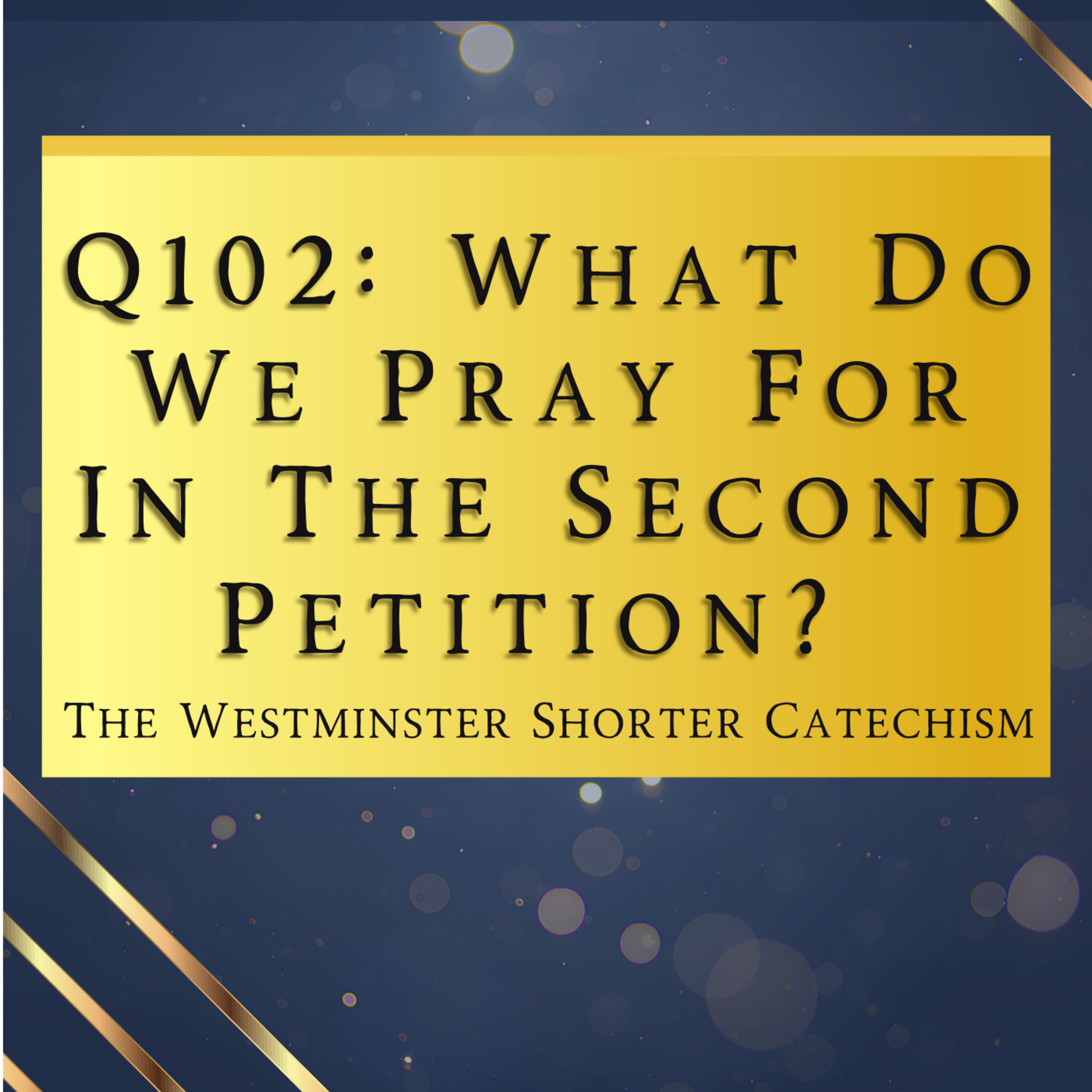 Q102: What Do We Pray For In The Second Petition? | The Westminster Shorter Catechism episode artwork