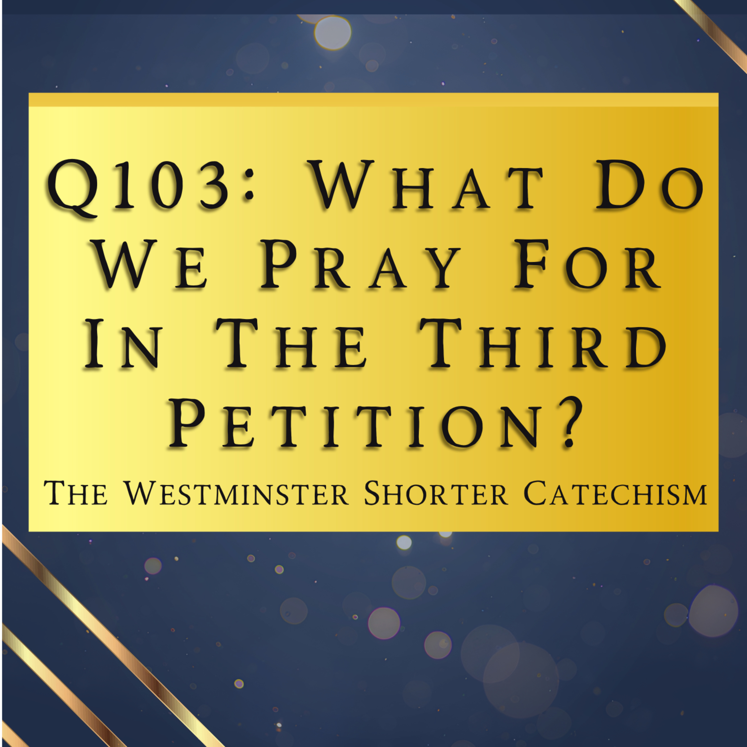 Q103: What Do We Pray For In The Third Petition? | The Westminster Shorter Catechism episode artwork