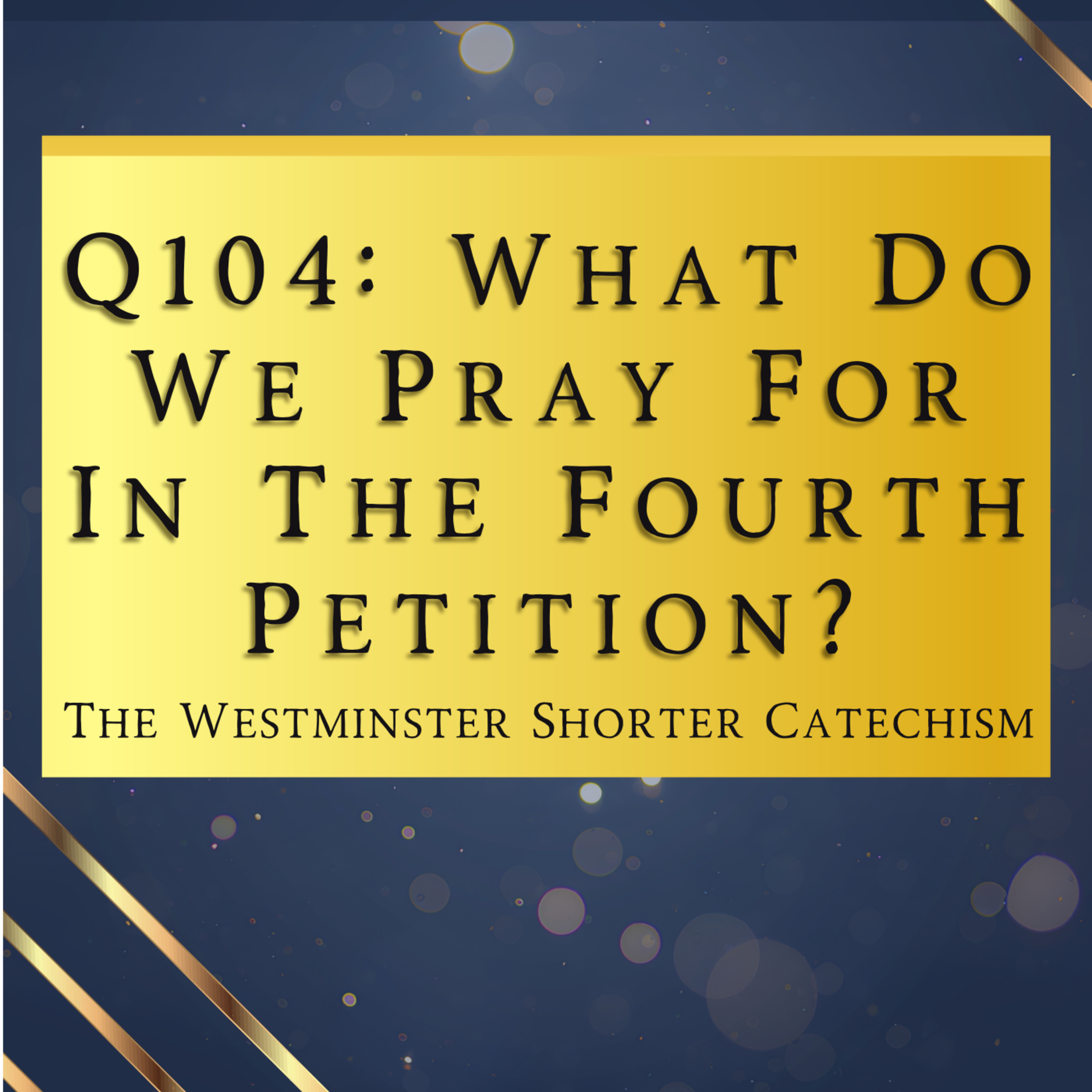 Q104: What Do We Pray For In The Fourth Petition? | The Westminster Shorter Catechism episode artwork
