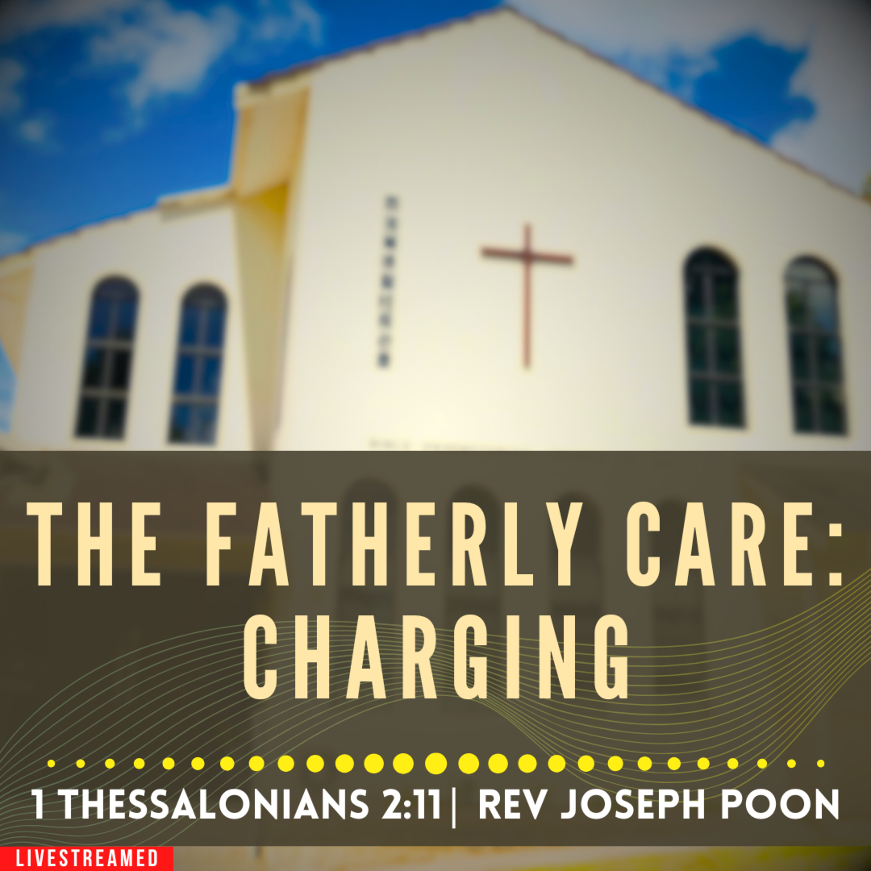 The Fatherly Care: Charging (1 Thessalonians 2:11) - Sunday Worship | 9 AUG 2026 | Rev Joseph Poon episode artwork