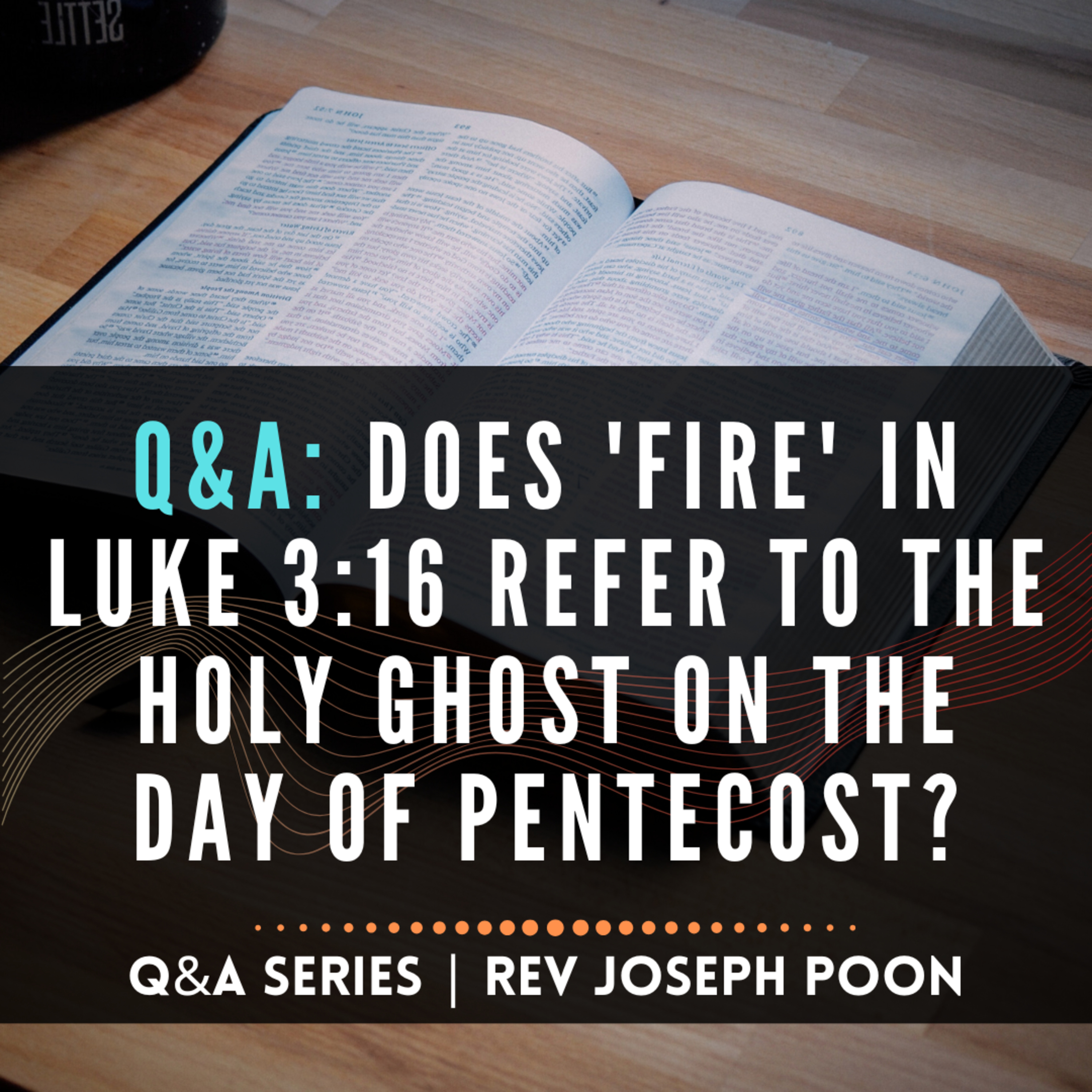 Does 'Fire' In Luke 3:16 Refer To The Holy Ghost On The Day Of Pentecost? - Bible Q&A # 296